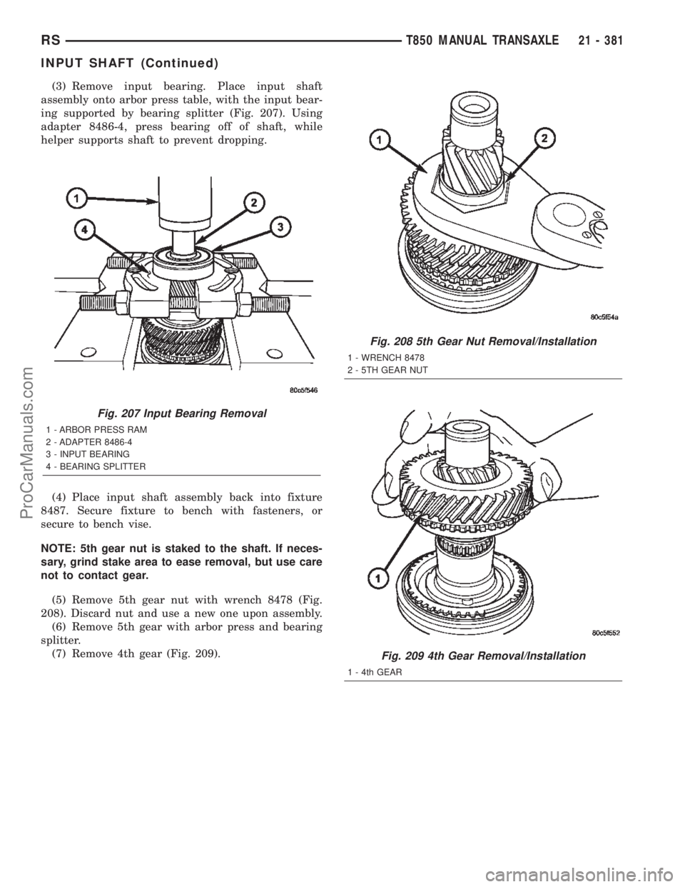 CHRYSLER TOWN AND COUNTRY 2002 Service Manual (3) Remove input bearing. Place input shaft
assembly onto arbor press table, with the input bear-
ing supported by bearing splitter (Fig. 207). Using
adapter 8486-4, press bearing off of shaft, while
CHRYSLER TOWN AND COUNTRY 2002 Service Manual (3) Remove input bearing. Place input shaft
assembly onto arbor press table, with the input bear-
ing supported by bearing splitter (Fig. 207). Using
adapter 8486-4, press bearing off of shaft, while