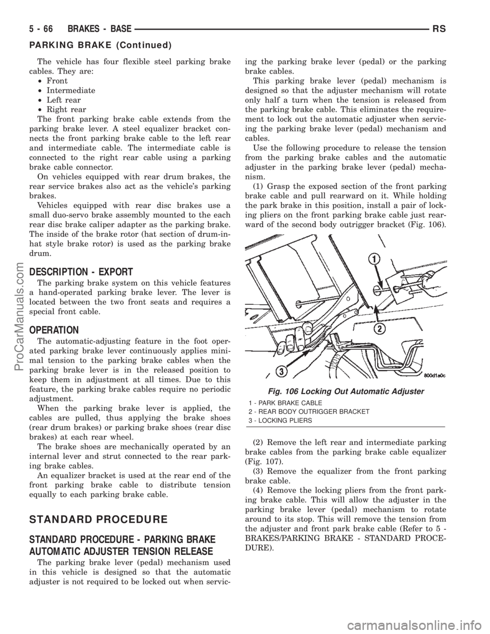 CHRYSLER TOWN AND COUNTRY 2002 Service Manual The vehicle has four flexible steel parking brake
cables. They are:
²Front
²Intermediate
²Left rear
²Right rear
The front parking brake cable extends from the
parking brake lever. A steel equalize CHRYSLER TOWN AND COUNTRY 2002 Service Manual The vehicle has four flexible steel parking brake
cables. They are:
²Front
²Intermediate
²Left rear
²Right rear
The front parking brake cable extends from the
parking brake lever. A steel equalize