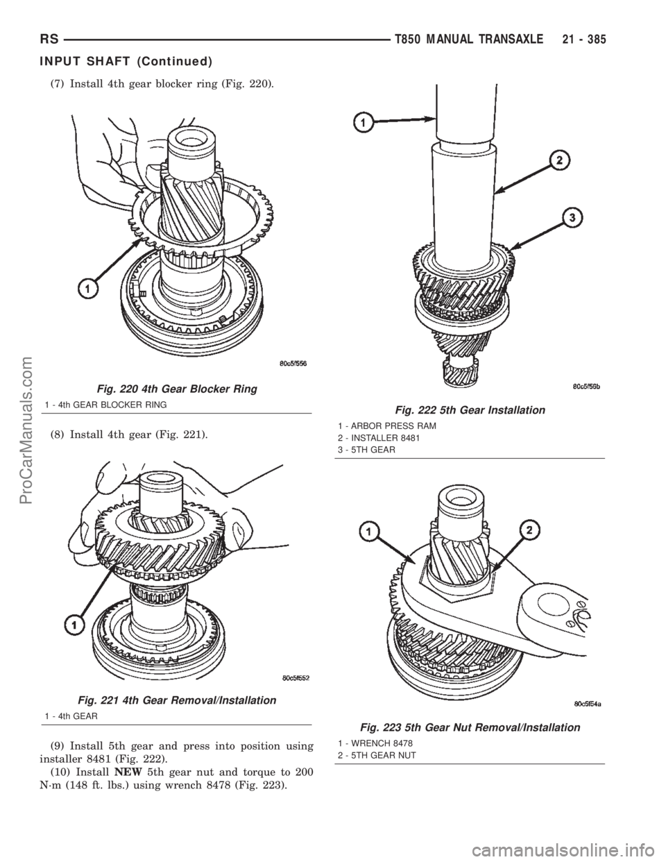 CHRYSLER TOWN AND COUNTRY 2002  Service Manual (7) Install 4th gear blocker ring (Fig. 220).
(8) Install 4th gear (Fig. 221).
(9) Install 5th gear and press into position using
installer 8481 (Fig. 222).
(10) InstallNEW5th gear nut and torque to 2