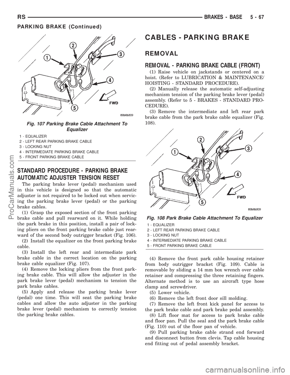 CHRYSLER TOWN AND COUNTRY 2002 Service Manual STANDARD PROCEDURE - PARKING BRAKE
AUTOMATIC ADJUSTER TENSION RESET
The parking brake lever (pedal) mechanism used
in this vehicle is designed so that the automatic
adjuster is not required to be lock CHRYSLER TOWN AND COUNTRY 2002 Service Manual STANDARD PROCEDURE - PARKING BRAKE
AUTOMATIC ADJUSTER TENSION RESET
The parking brake lever (pedal) mechanism used
in this vehicle is designed so that the automatic
adjuster is not required to be lock