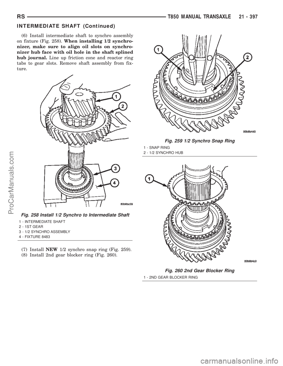CHRYSLER TOWN AND COUNTRY 2002 Service Manual (6) Install intermediate shaft to synchro assembly
on fixture (Fig. 258).When installing 1/2 synchro-
nizer, make sure to align oil slots on synchro-
nizer hub face with oil hole in the shaft splined
CHRYSLER TOWN AND COUNTRY 2002 Service Manual (6) Install intermediate shaft to synchro assembly
on fixture (Fig. 258).When installing 1/2 synchro-
nizer, make sure to align oil slots on synchro-
nizer hub face with oil hole in the shaft splined