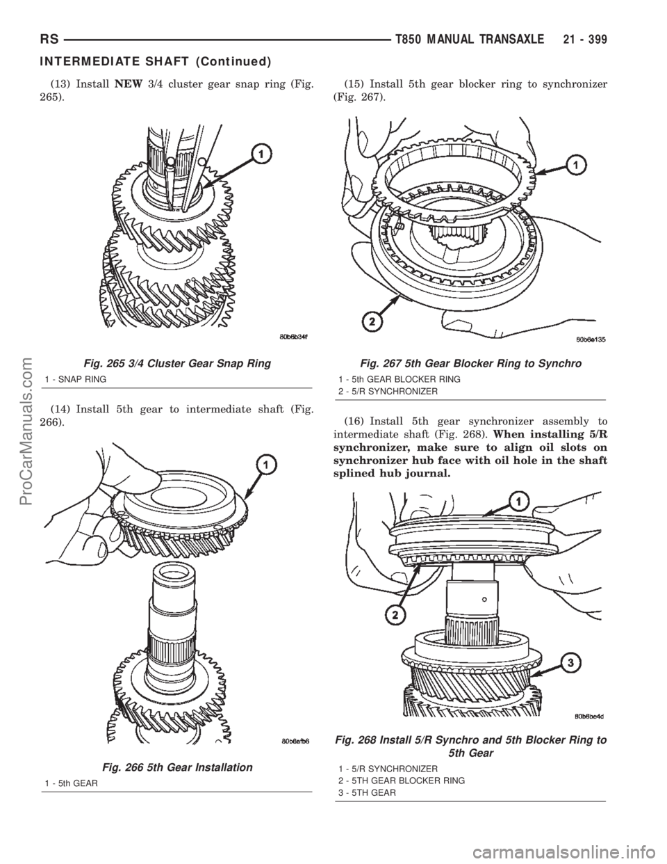 CHRYSLER TOWN AND COUNTRY 2002 Service Manual (13) InstallNEW3/4 cluster gear snap ring (Fig.
265).
(14) Install 5th gear to intermediate shaft (Fig.
266).(15) Install 5th gear blocker ring to synchronizer
(Fig. 267).
(16) Install 5th gear synchr CHRYSLER TOWN AND COUNTRY 2002 Service Manual (13) InstallNEW3/4 cluster gear snap ring (Fig.
265).
(14) Install 5th gear to intermediate shaft (Fig.
266).(15) Install 5th gear blocker ring to synchronizer
(Fig. 267).
(16) Install 5th gear synchr