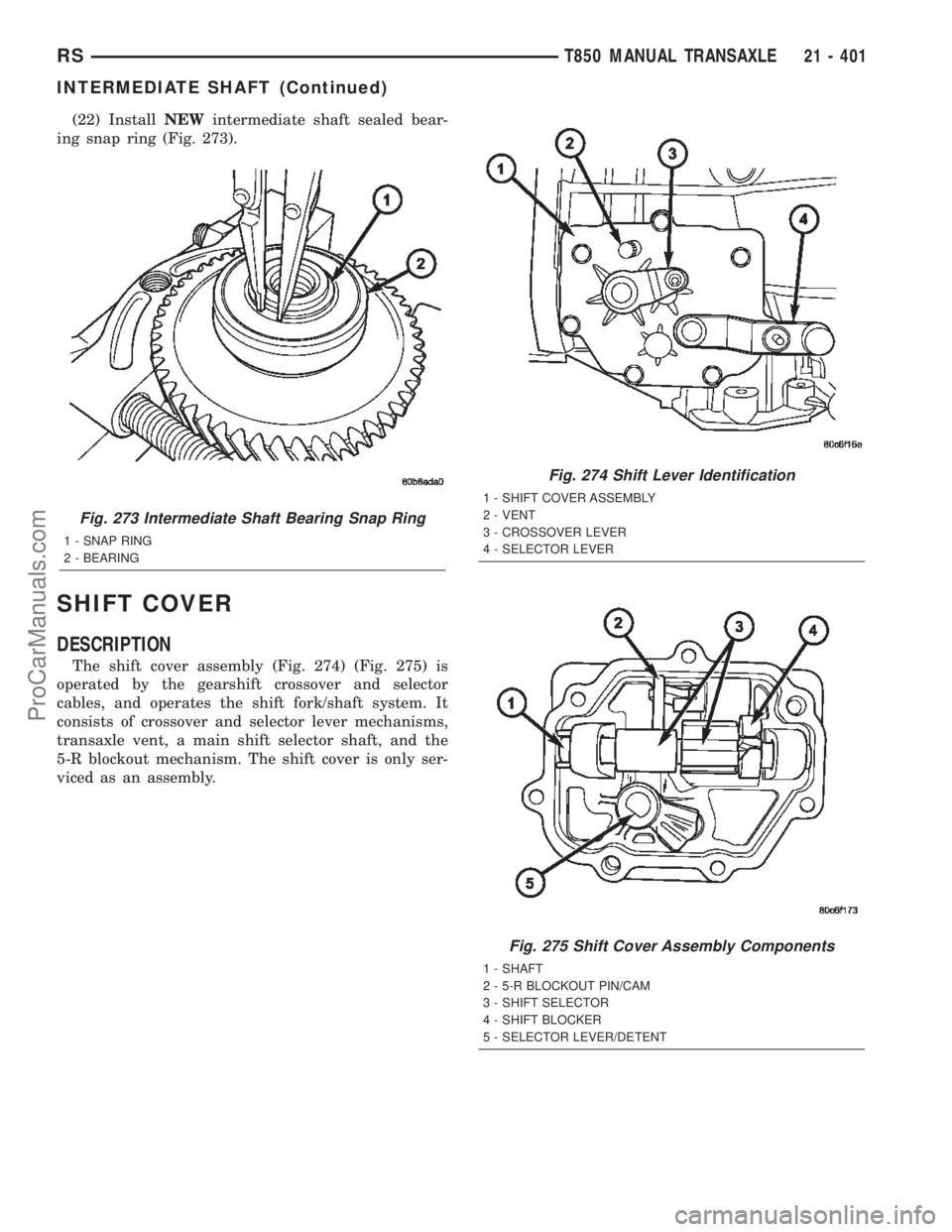 CHRYSLER TOWN AND COUNTRY 2002 Service Manual (22) InstallNEWintermediate shaft sealed bear-
ing snap ring (Fig. 273).
SHIFT COVER
DESCRIPTION
The shift cover assembly (Fig. 274) (Fig. 275) is
operated by the gearshift crossover and selector
cabl CHRYSLER TOWN AND COUNTRY 2002 Service Manual (22) InstallNEWintermediate shaft sealed bear-
ing snap ring (Fig. 273).
SHIFT COVER
DESCRIPTION
The shift cover assembly (Fig. 274) (Fig. 275) is
operated by the gearshift crossover and selector
cabl