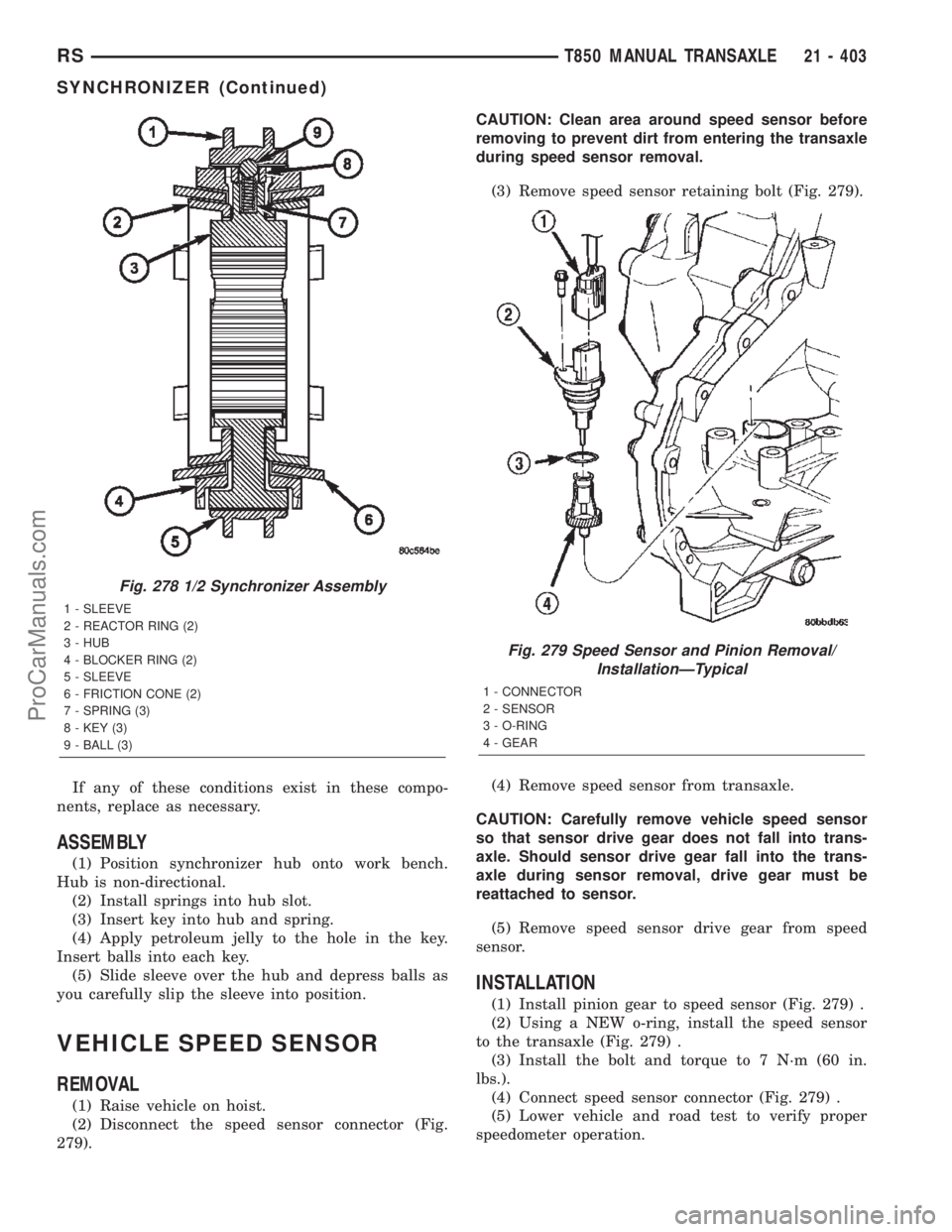 CHRYSLER TOWN AND COUNTRY 2002 Service Manual If any of these conditions exist in these compo-
nents, replace as necessary.
ASSEMBLY
(1) Position synchronizer hub onto work bench.
Hub is non-directional.
(2) Install springs into hub slot.
(3) Ins CHRYSLER TOWN AND COUNTRY 2002 Service Manual If any of these conditions exist in these compo-
nents, replace as necessary.
ASSEMBLY
(1) Position synchronizer hub onto work bench.
Hub is non-directional.
(2) Install springs into hub slot.
(3) Ins
