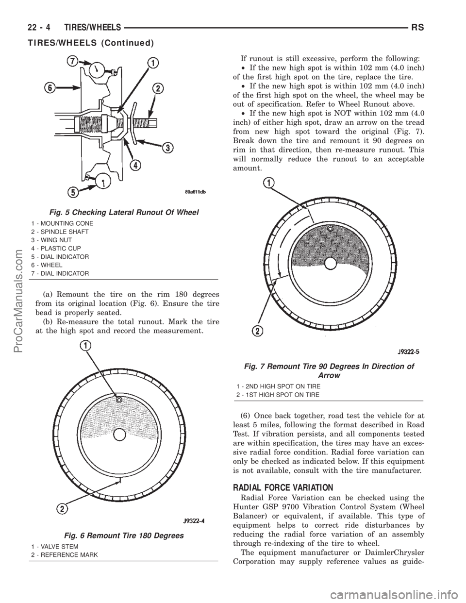 CHRYSLER TOWN AND COUNTRY 2002 Owners Manual (a) Remount the tire on the rim 180 degrees
from its original location (Fig. 6). Ensure the tire
bead is properly seated.
(b) Re-measure the total runout. Mark the tire
at the high spot and record the CHRYSLER TOWN AND COUNTRY 2002 Owners Manual (a) Remount the tire on the rim 180 degrees
from its original location (Fig. 6). Ensure the tire
bead is properly seated.
(b) Re-measure the total runout. Mark the tire
at the high spot and record the