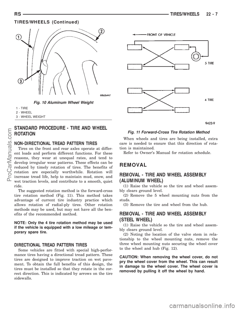 CHRYSLER TOWN AND COUNTRY 2002 Service Manual STANDARD PROCEDURE - TIRE AND WHEEL
ROTATION
NON-DIRECTIONAL TREAD PATTERN TIRES
Tires on the front and rear axles operate at differ-
ent loads and perform different functions. For these
reasons, they CHRYSLER TOWN AND COUNTRY 2002 Service Manual STANDARD PROCEDURE - TIRE AND WHEEL
ROTATION
NON-DIRECTIONAL TREAD PATTERN TIRES
Tires on the front and rear axles operate at differ-
ent loads and perform different functions. For these
reasons, they