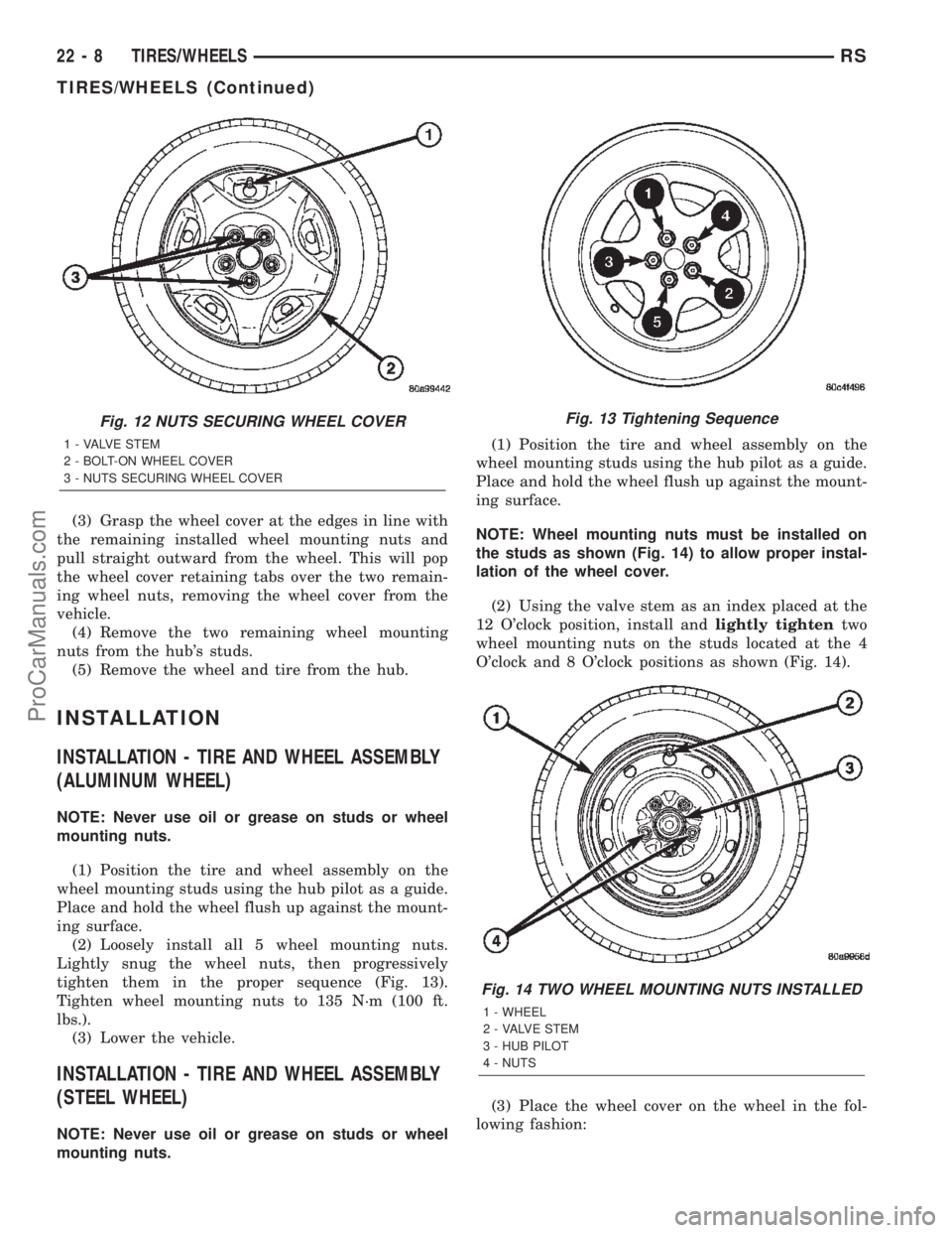 CHRYSLER TOWN AND COUNTRY 2002 Owners Manual (3) Grasp the wheel cover at the edges in line with
the remaining installed wheel mounting nuts and
pull straight outward from the wheel. This will pop
the wheel cover retaining tabs over the two rema CHRYSLER TOWN AND COUNTRY 2002 Owners Manual (3) Grasp the wheel cover at the edges in line with
the remaining installed wheel mounting nuts and
pull straight outward from the wheel. This will pop
the wheel cover retaining tabs over the two rema