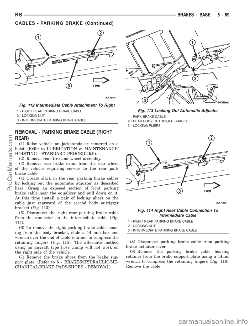 CHRYSLER TOWN AND COUNTRY 2002 Service Manual REMOVAL - PARKING BRAKE CABLE (RIGHT
REAR)
(1) Raise vehicle on jackstands or centered on a
hoist. (Refer to LUBRICATION & MAINTENANCE/
HOISTING - STANDARD PROCEDURE).
(2) Remove rear tire and wheel a CHRYSLER TOWN AND COUNTRY 2002 Service Manual REMOVAL - PARKING BRAKE CABLE (RIGHT
REAR)
(1) Raise vehicle on jackstands or centered on a
hoist. (Refer to LUBRICATION & MAINTENANCE/
HOISTING - STANDARD PROCEDURE).
(2) Remove rear tire and wheel a