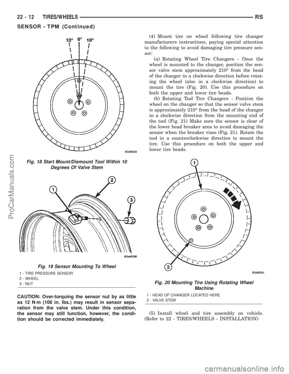 CHRYSLER TOWN AND COUNTRY 2002 Service Manual CAUTION: Over-torquing the sensor nut by as little
as 12 N´m (106 in. lbs.) may result in sensor sepa-
ration from the valve stem. Under this condition,
the sensor may still function, however, the co CHRYSLER TOWN AND COUNTRY 2002 Service Manual CAUTION: Over-torquing the sensor nut by as little
as 12 N´m (106 in. lbs.) may result in sensor sepa-
ration from the valve stem. Under this condition,
the sensor may still function, however, the co