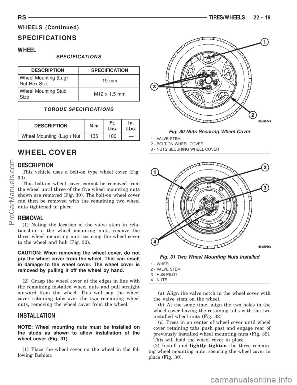 CHRYSLER TOWN AND COUNTRY 2002 Service Manual SPECIFICATIONS
WHEEL
SPECIFICATIONS
DESCRIPTION SPECIFICATION
Wheel Mounting (Lug)
Nut Hex Size19 mm
Wheel Mounting Stud
SizeM12 x 1.5 mm
TORQUE SPECIFICATIONS
DESCRIPTION N´mFt.
Lbs.In.
Lbs.
Wheel M CHRYSLER TOWN AND COUNTRY 2002 Service Manual SPECIFICATIONS
WHEEL
SPECIFICATIONS
DESCRIPTION SPECIFICATION
Wheel Mounting (Lug)
Nut Hex Size19 mm
Wheel Mounting Stud
SizeM12 x 1.5 mm
TORQUE SPECIFICATIONS
DESCRIPTION N´mFt.
Lbs.In.
Lbs.
Wheel M