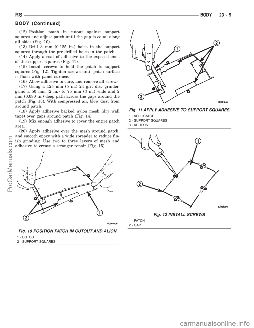 CHRYSLER TOWN AND COUNTRY 2002 Service Manual (12) Position patch in cutout against support
squares and adjust patch until the gap is equal along
all sides (Fig. 10).
(13) Drill 3 mm (0.125 in.) holes in the support
squares through the pre-drille CHRYSLER TOWN AND COUNTRY 2002 Service Manual (12) Position patch in cutout against support
squares and adjust patch until the gap is equal along
all sides (Fig. 10).
(13) Drill 3 mm (0.125 in.) holes in the support
squares through the pre-drille