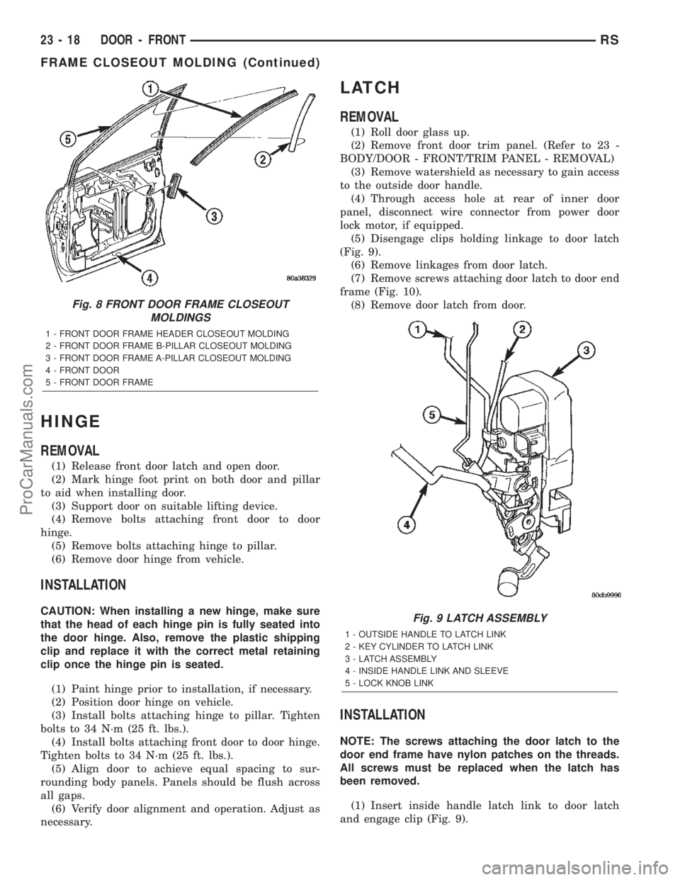 CHRYSLER TOWN AND COUNTRY 2002 Service Manual HINGE
REMOVAL
(1) Release front door latch and open door.
(2) Mark hinge foot print on both door and pillar
to aid when installing door.
(3) Support door on suitable lifting device.
(4) Remove bolts a CHRYSLER TOWN AND COUNTRY 2002 Service Manual HINGE
REMOVAL
(1) Release front door latch and open door.
(2) Mark hinge foot print on both door and pillar
to aid when installing door.
(3) Support door on suitable lifting device.
(4) Remove bolts a