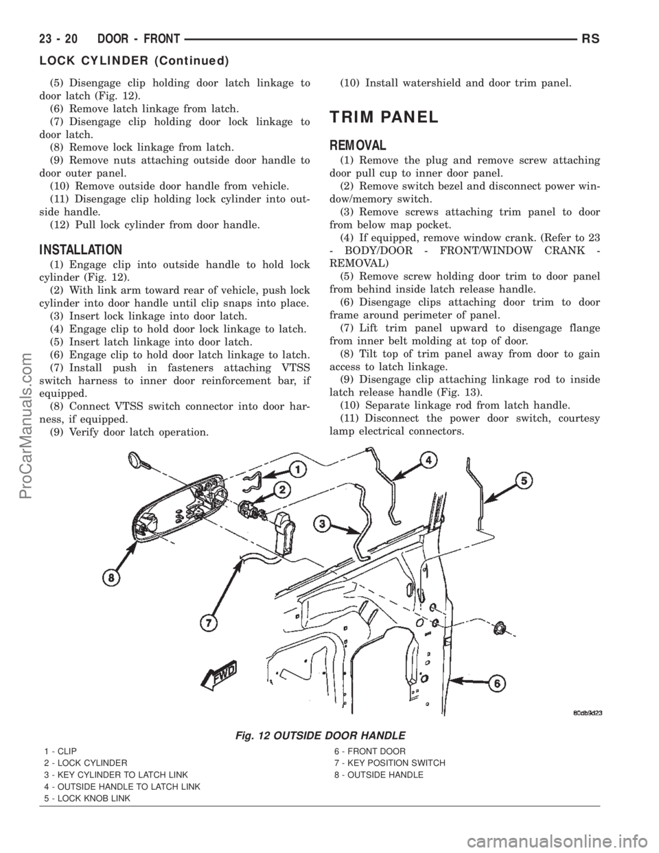 CHRYSLER TOWN AND COUNTRY 2002 Service Manual (5) Disengage clip holding door latch linkage to
door latch (Fig. 12).
(6) Remove latch linkage from latch.
(7) Disengage clip holding door lock linkage to
door latch.
(8) Remove lock linkage from lat CHRYSLER TOWN AND COUNTRY 2002 Service Manual (5) Disengage clip holding door latch linkage to
door latch (Fig. 12).
(6) Remove latch linkage from latch.
(7) Disengage clip holding door lock linkage to
door latch.
(8) Remove lock linkage from lat
