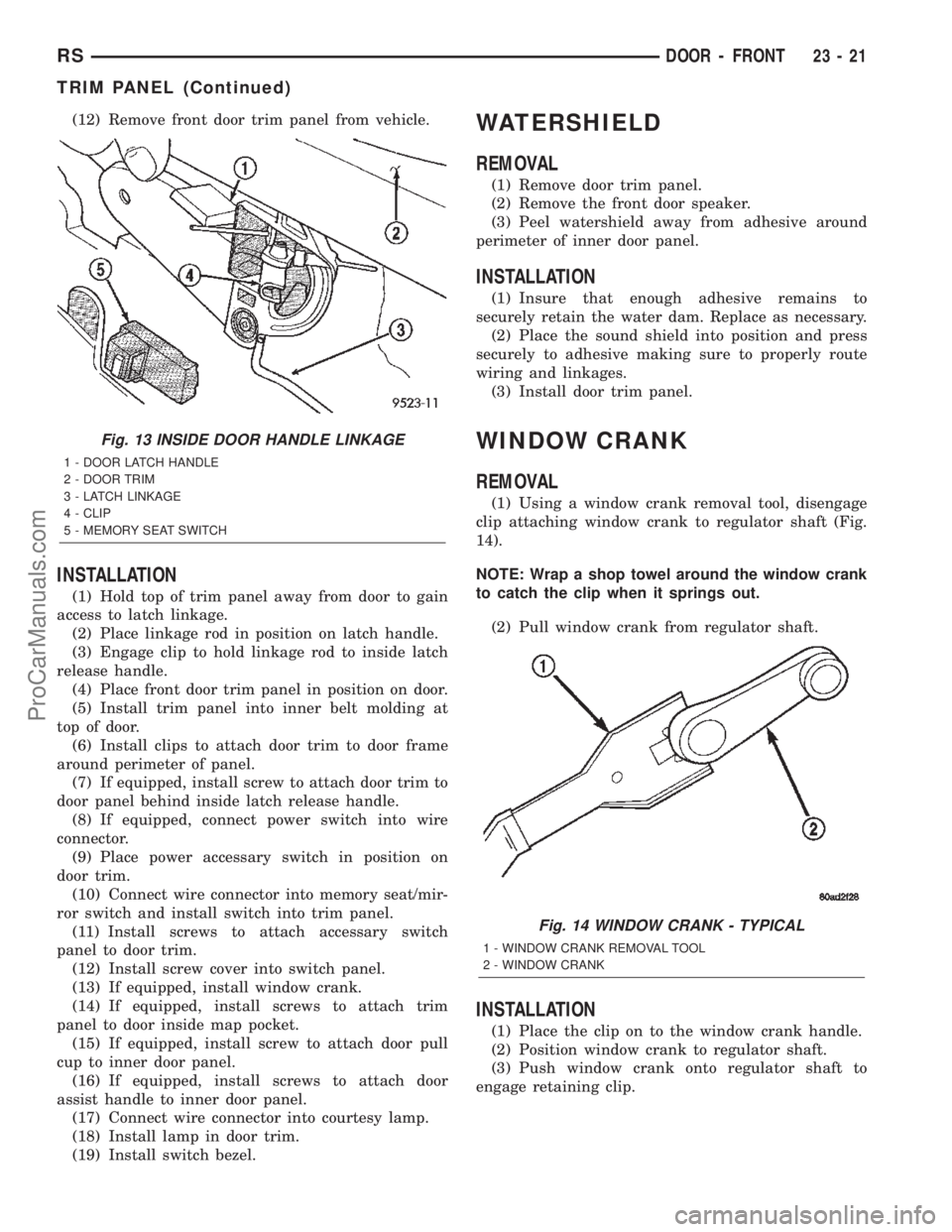 CHRYSLER TOWN AND COUNTRY 2002 Service Manual (12) Remove front door trim panel from vehicle.
INSTALLATION
(1) Hold top of trim panel away from door to gain
access to latch linkage.
(2) Place linkage rod in position on latch handle.
(3) Engage cl CHRYSLER TOWN AND COUNTRY 2002 Service Manual (12) Remove front door trim panel from vehicle.
INSTALLATION
(1) Hold top of trim panel away from door to gain
access to latch linkage.
(2) Place linkage rod in position on latch handle.
(3) Engage cl