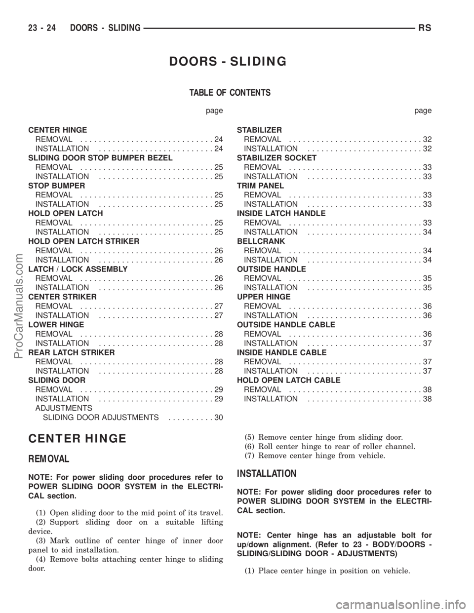 CHRYSLER TOWN AND COUNTRY 2002 Service Manual DOORS - SLIDING
TABLE OF CONTENTS
page page
CENTER HINGE
REMOVAL.............................24
INSTALLATION.........................24
SLIDING DOOR STOP BUMPER BEZEL
REMOVAL.......................... CHRYSLER TOWN AND COUNTRY 2002 Service Manual DOORS - SLIDING
TABLE OF CONTENTS
page page
CENTER HINGE
REMOVAL.............................24
INSTALLATION.........................24
SLIDING DOOR STOP BUMPER BEZEL
REMOVAL..........................