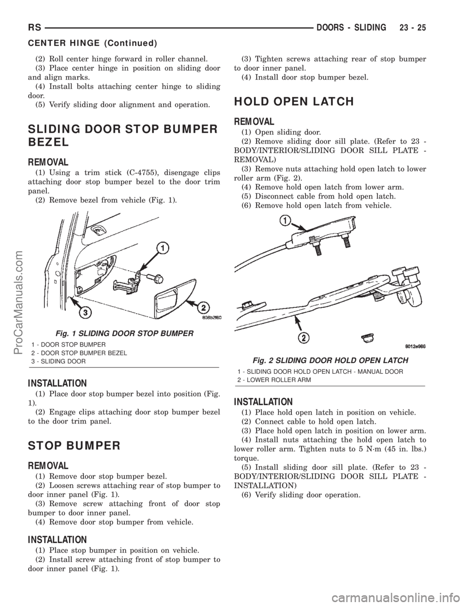 CHRYSLER TOWN AND COUNTRY 2002 Service Manual (2) Roll center hinge forward in roller channel.
(3) Place center hinge in position on sliding door
and align marks.
(4) Install bolts attaching center hinge to sliding
door.
(5) Verify sliding door a CHRYSLER TOWN AND COUNTRY 2002 Service Manual (2) Roll center hinge forward in roller channel.
(3) Place center hinge in position on sliding door
and align marks.
(4) Install bolts attaching center hinge to sliding
door.
(5) Verify sliding door a