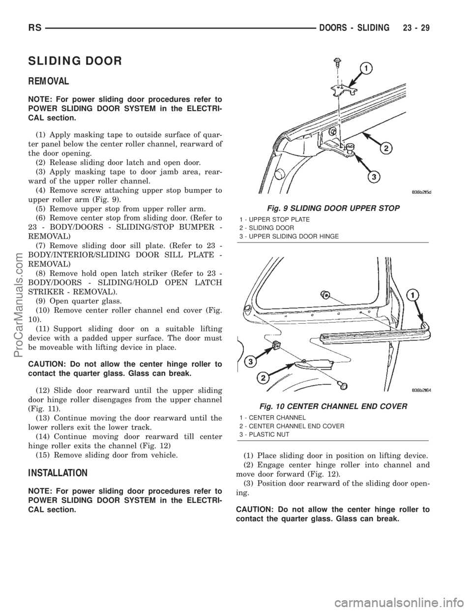 CHRYSLER TOWN AND COUNTRY 2002 Service Manual SLIDING DOOR
REMOVAL
NOTE: For power sliding door procedures refer to
POWER SLIDING DOOR SYSTEM in the ELECTRI-
CAL section.
(1) Apply masking tape to outside surface of quar-
ter panel below the cent CHRYSLER TOWN AND COUNTRY 2002 Service Manual SLIDING DOOR
REMOVAL
NOTE: For power sliding door procedures refer to
POWER SLIDING DOOR SYSTEM in the ELECTRI-
CAL section.
(1) Apply masking tape to outside surface of quar-
ter panel below the cent