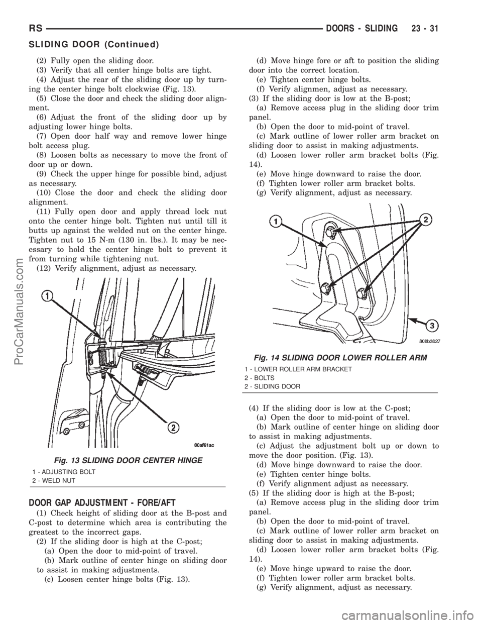 CHRYSLER TOWN AND COUNTRY 2002 Service Manual (2) Fully open the sliding door.
(3) Verify that all center hinge bolts are tight.
(4) Adjust the rear of the sliding door up by turn-
ing the center hinge bolt clockwise (Fig. 13).
(5) Close the door CHRYSLER TOWN AND COUNTRY 2002 Service Manual (2) Fully open the sliding door.
(3) Verify that all center hinge bolts are tight.
(4) Adjust the rear of the sliding door up by turn-
ing the center hinge bolt clockwise (Fig. 13).
(5) Close the door