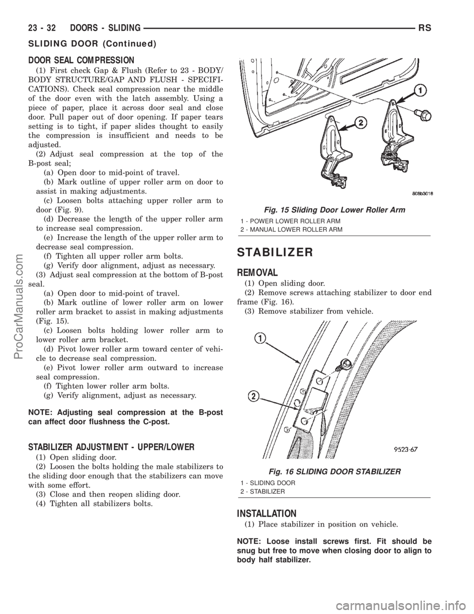 CHRYSLER TOWN AND COUNTRY 2002 Service Manual DOOR SEAL COMPRESSION
(1) First check Gap & Flush (Refer to 23 - BODY/
BODY STRUCTURE/GAP AND FLUSH - SPECIFI-
CATIONS). Check seal compression near the middle
of the door even with the latch assembly CHRYSLER TOWN AND COUNTRY 2002 Service Manual DOOR SEAL COMPRESSION
(1) First check Gap & Flush (Refer to 23 - BODY/
BODY STRUCTURE/GAP AND FLUSH - SPECIFI-
CATIONS). Check seal compression near the middle
of the door even with the latch assembly