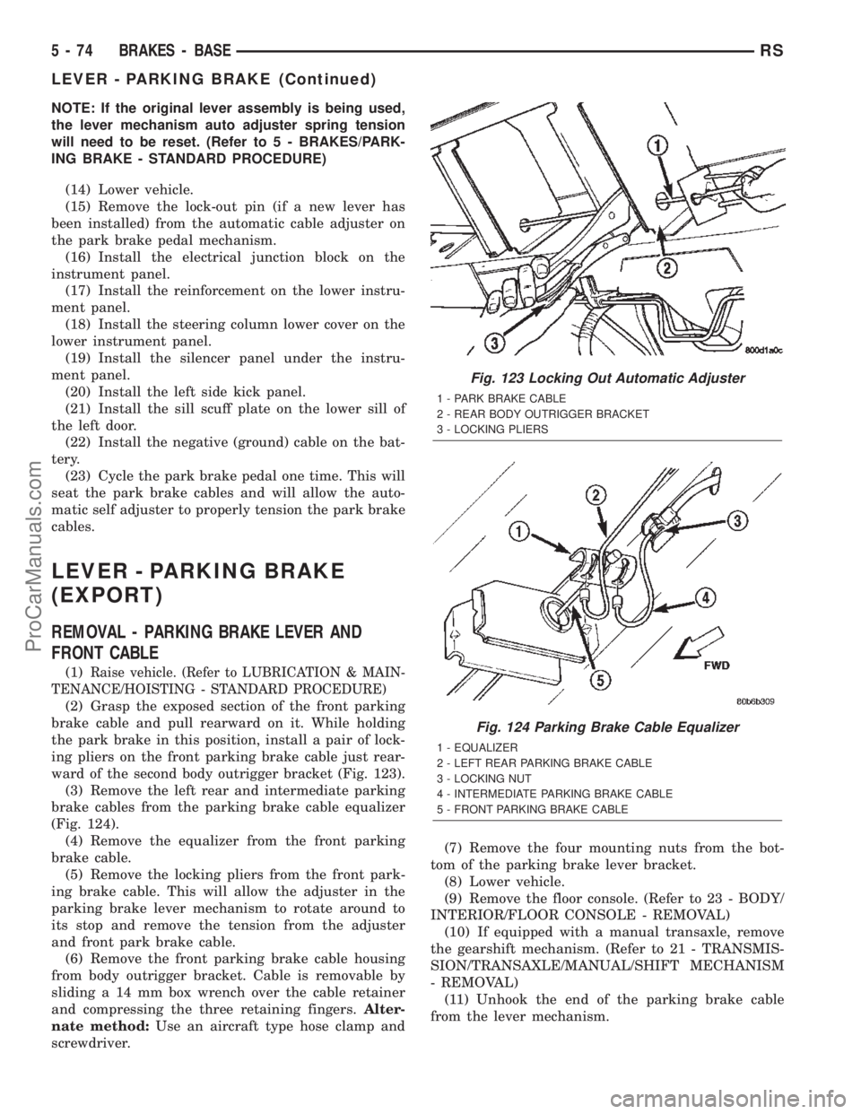 CHRYSLER TOWN AND COUNTRY 2002 Service Manual NOTE: If the original lever assembly is being used,
the lever mechanism auto adjuster spring tension
will need to be reset. (Refer to 5 - BRAKES/PARK-
ING BRAKE - STANDARD PROCEDURE)
(14) Lower vehicl CHRYSLER TOWN AND COUNTRY 2002 Service Manual NOTE: If the original lever assembly is being used,
the lever mechanism auto adjuster spring tension
will need to be reset. (Refer to 5 - BRAKES/PARK-
ING BRAKE - STANDARD PROCEDURE)
(14) Lower vehicl