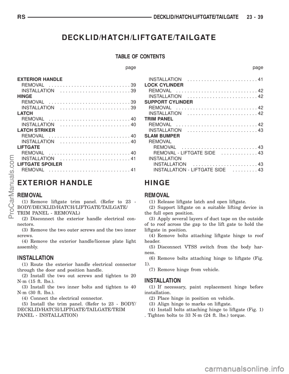 CHRYSLER TOWN AND COUNTRY 2002 Service Manual DECKLID/HATCH/LIFTGATE/TAILGATE
TABLE OF CONTENTS
page page
EXTERIOR HANDLE
REMOVAL.............................39
INSTALLATION.........................39
HINGE
REMOVAL.............................39
CHRYSLER TOWN AND COUNTRY 2002 Service Manual DECKLID/HATCH/LIFTGATE/TAILGATE
TABLE OF CONTENTS
page page
EXTERIOR HANDLE
REMOVAL.............................39
INSTALLATION.........................39
HINGE
REMOVAL.............................39