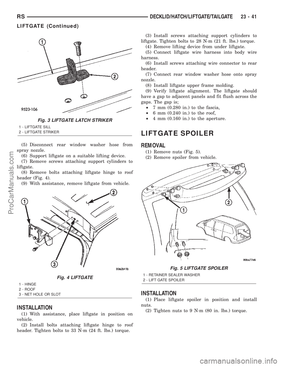 CHRYSLER TOWN AND COUNTRY 2002 Service Manual (5) Disconnect rear window washer hose from
spray nozzle.
(6) Support liftgate on a suitable lifting device.
(7) Remove screws attaching support cylinders to
liftgate.
(8) Remove bolts attaching liftg CHRYSLER TOWN AND COUNTRY 2002 Service Manual (5) Disconnect rear window washer hose from
spray nozzle.
(6) Support liftgate on a suitable lifting device.
(7) Remove screws attaching support cylinders to
liftgate.
(8) Remove bolts attaching liftg