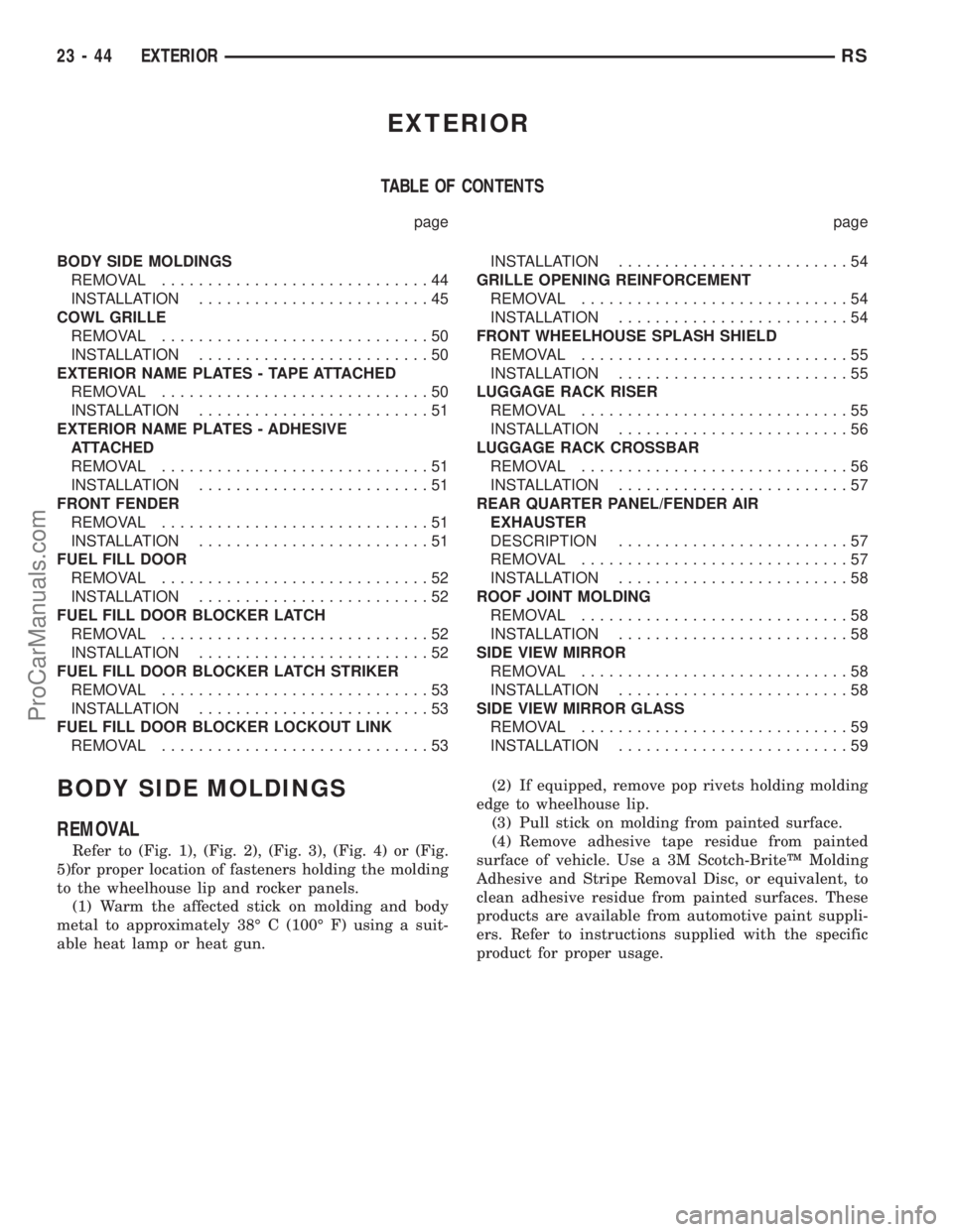 CHRYSLER TOWN AND COUNTRY 2002 Service Manual EXTERIOR
TABLE OF CONTENTS
page page
BODY SIDE MOLDINGS
REMOVAL.............................44
INSTALLATION.........................45
COWL GRILLE
REMOVAL.............................50
INSTALLATION.. CHRYSLER TOWN AND COUNTRY 2002 Service Manual EXTERIOR
TABLE OF CONTENTS
page page
BODY SIDE MOLDINGS
REMOVAL.............................44
INSTALLATION.........................45
COWL GRILLE
REMOVAL.............................50
INSTALLATION..