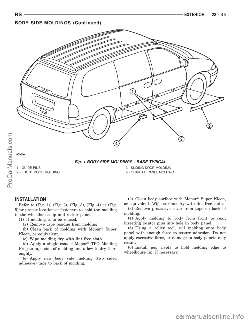 CHRYSLER TOWN AND COUNTRY 2002 Service Manual INSTALLATION
Refer to (Fig. 1), (Fig. 2), (Fig. 3), (Fig. 4) or (Fig.
5)for proper location of fasteners to hold the molding
to the wheelhouse lip and rocker panels.
(1) If molding is to be reused;
(a CHRYSLER TOWN AND COUNTRY 2002 Service Manual INSTALLATION
Refer to (Fig. 1), (Fig. 2), (Fig. 3), (Fig. 4) or (Fig.
5)for proper location of fasteners to hold the molding
to the wheelhouse lip and rocker panels.
(1) If molding is to be reused;
(a