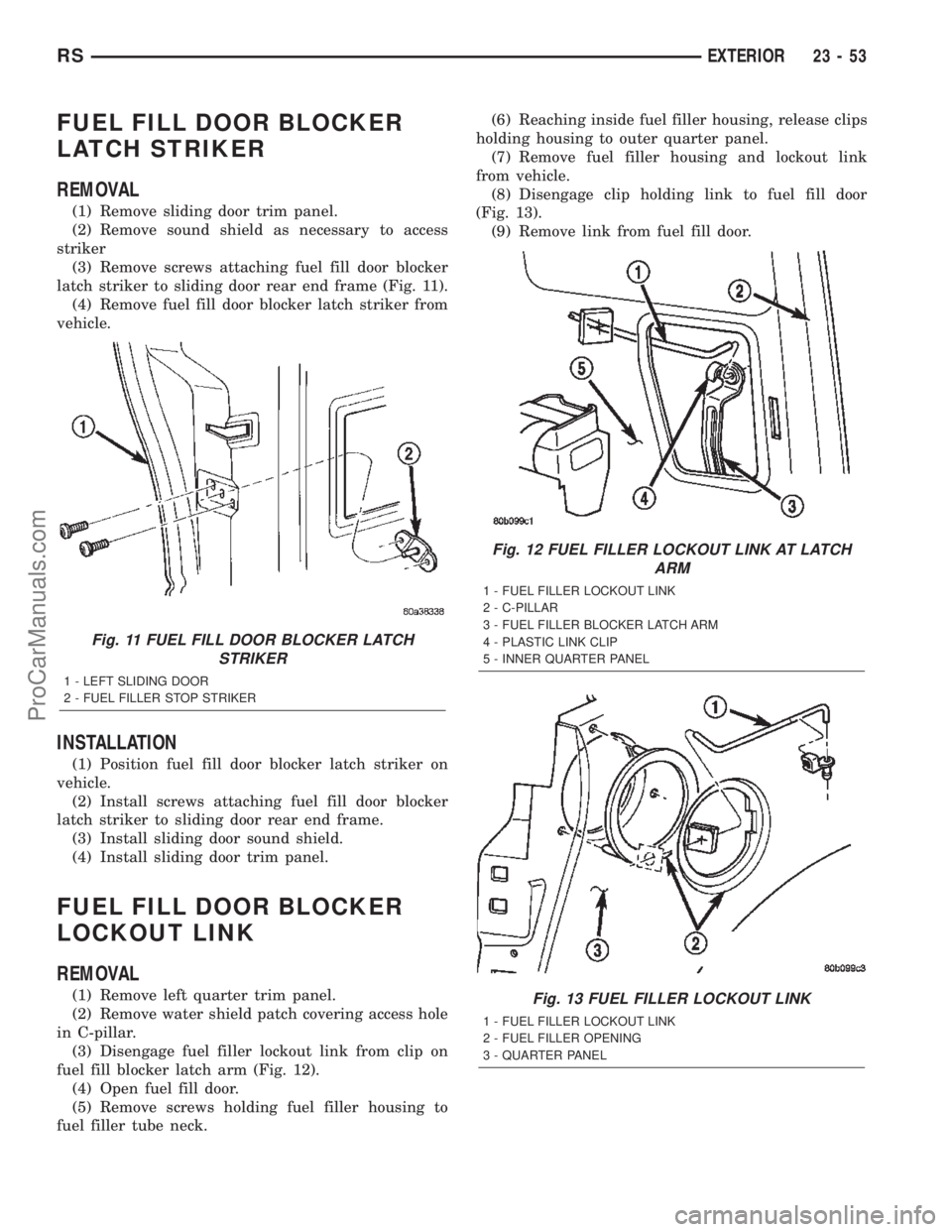 CHRYSLER TOWN AND COUNTRY 2002 Service Manual FUEL FILL DOOR BLOCKER
LATCH STRIKER
REMOVAL
(1) Remove sliding door trim panel.
(2) Remove sound shield as necessary to access
striker
(3) Remove screws attaching fuel fill door blocker
latch striker CHRYSLER TOWN AND COUNTRY 2002 Service Manual FUEL FILL DOOR BLOCKER
LATCH STRIKER
REMOVAL
(1) Remove sliding door trim panel.
(2) Remove sound shield as necessary to access
striker
(3) Remove screws attaching fuel fill door blocker
latch striker