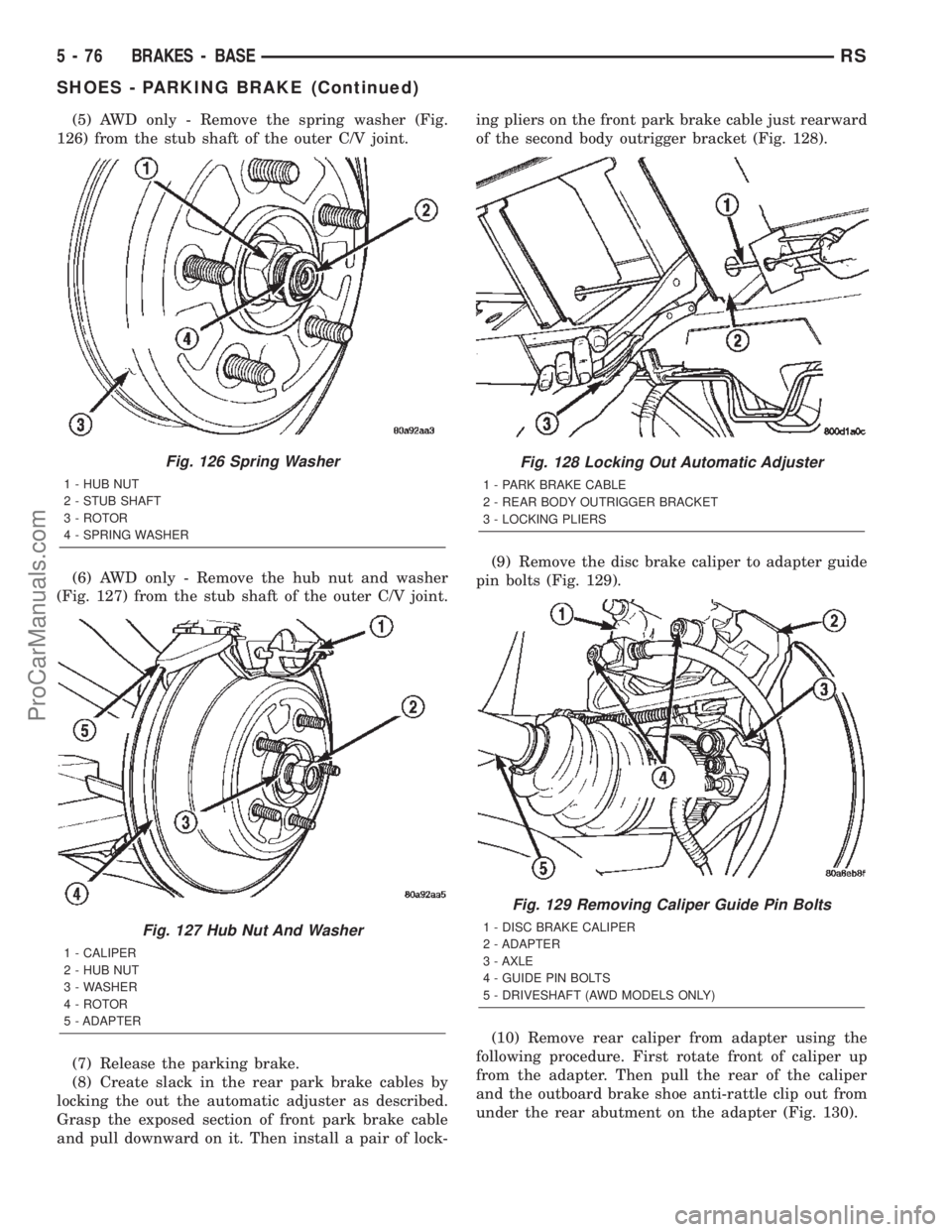 CHRYSLER TOWN AND COUNTRY 2002 Service Manual (5) AWD only - Remove the spring washer (Fig.
126) from the stub shaft of the outer C/V joint.
(6) AWD only - Remove the hub nut and washer
(Fig. 127) from the stub shaft of the outer C/V joint.
(7) R CHRYSLER TOWN AND COUNTRY 2002 Service Manual (5) AWD only - Remove the spring washer (Fig.
126) from the stub shaft of the outer C/V joint.
(6) AWD only - Remove the hub nut and washer
(Fig. 127) from the stub shaft of the outer C/V joint.
(7) R