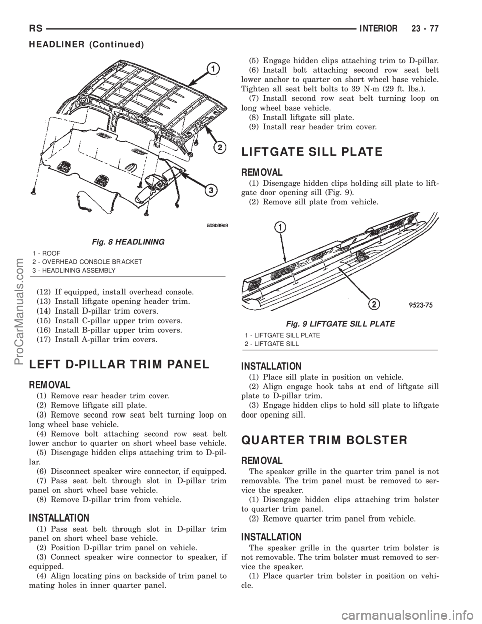 CHRYSLER TOWN AND COUNTRY 2002 Service Manual (12) If equipped, install overhead console.
(13) Install liftgate opening header trim.
(14) Install D-pillar trim covers.
(15) Install C-pillar upper trim covers.
(16) Install B-pillar upper trim cove CHRYSLER TOWN AND COUNTRY 2002 Service Manual (12) If equipped, install overhead console.
(13) Install liftgate opening header trim.
(14) Install D-pillar trim covers.
(15) Install C-pillar upper trim covers.
(16) Install B-pillar upper trim cove