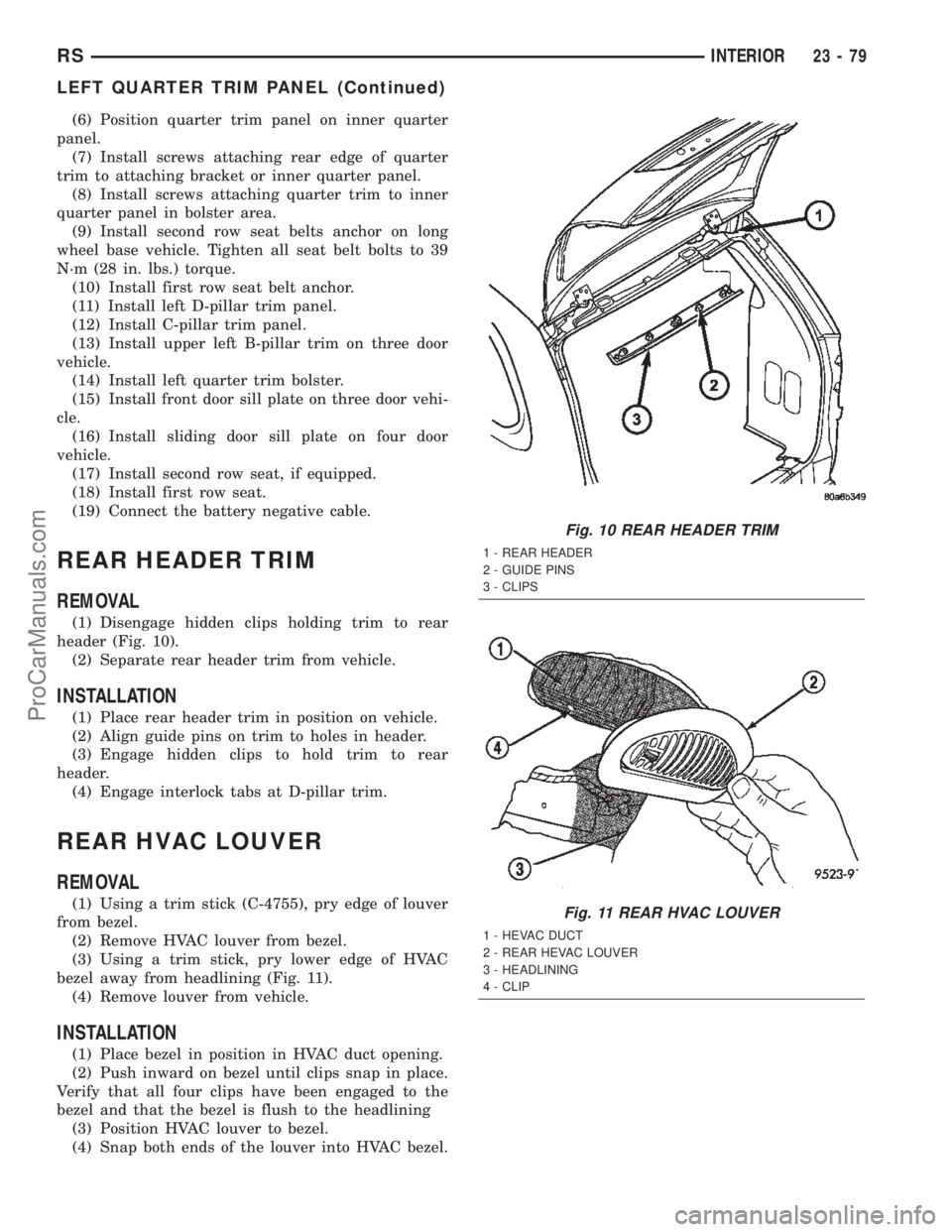 CHRYSLER TOWN AND COUNTRY 2002 Service Manual (6) Position quarter trim panel on inner quarter
panel.
(7) Install screws attaching rear edge of quarter
trim to attaching bracket or inner quarter panel.
(8) Install screws attaching quarter trim to CHRYSLER TOWN AND COUNTRY 2002 Service Manual (6) Position quarter trim panel on inner quarter
panel.
(7) Install screws attaching rear edge of quarter
trim to attaching bracket or inner quarter panel.
(8) Install screws attaching quarter trim to