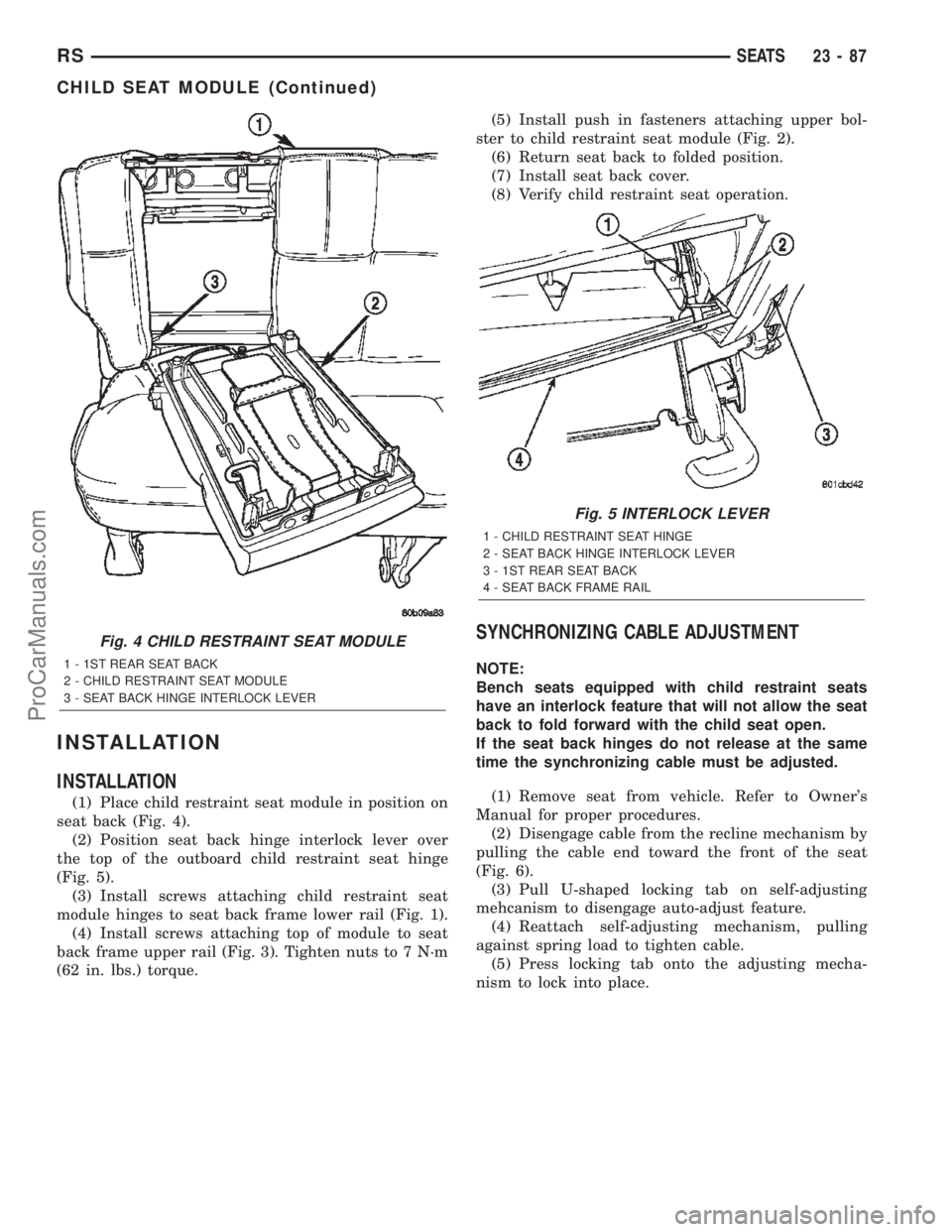 CHRYSLER TOWN AND COUNTRY 2002 Service Manual INSTALLATION
INSTALLATION
(1) Place child restraint seat module in position on
seat back (Fig. 4).
(2) Position seat back hinge interlock lever over
the top of the outboard child restraint seat hinge
CHRYSLER TOWN AND COUNTRY 2002 Service Manual INSTALLATION
INSTALLATION
(1) Place child restraint seat module in position on
seat back (Fig. 4).
(2) Position seat back hinge interlock lever over
the top of the outboard child restraint seat hinge