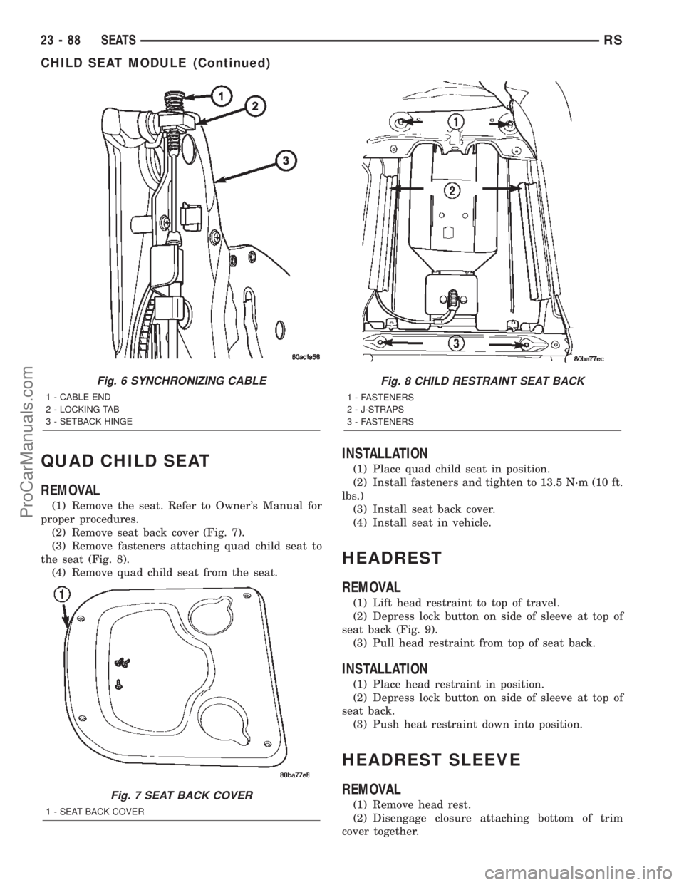 CHRYSLER TOWN AND COUNTRY 2002 Service Manual QUAD CHILD SEAT
REMOVAL
(1) Remove the seat. Refer to Owners Manual for
proper procedures.
(2) Remove seat back cover (Fig. 7).
(3) Remove fasteners attaching quad child seat to
the seat (Fig. 8).
(4 CHRYSLER TOWN AND COUNTRY 2002 Service Manual QUAD CHILD SEAT
REMOVAL
(1) Remove the seat. Refer to Owners Manual for
proper procedures.
(2) Remove seat back cover (Fig. 7).
(3) Remove fasteners attaching quad child seat to
the seat (Fig. 8).
(4