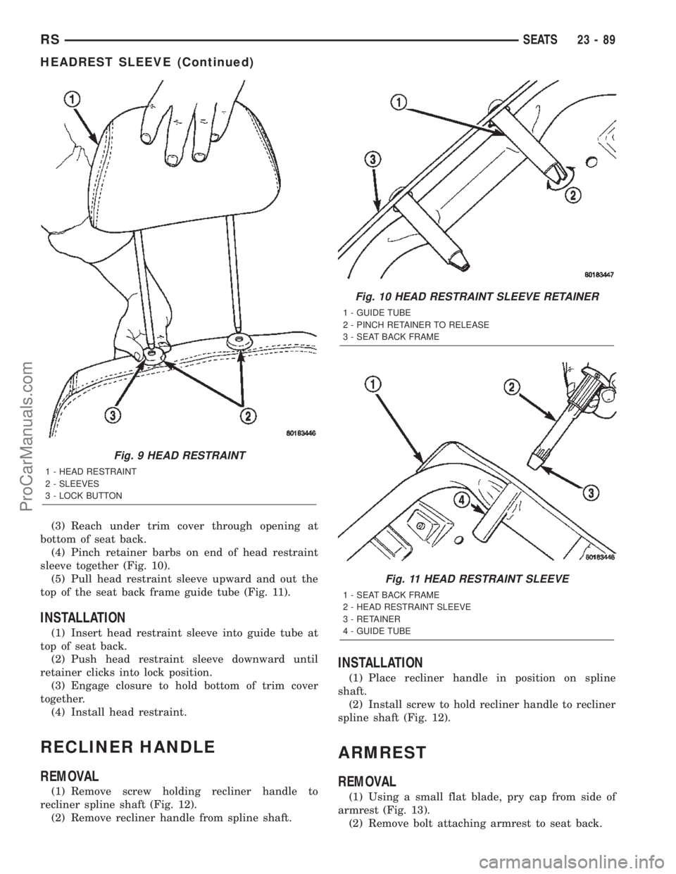 CHRYSLER TOWN AND COUNTRY 2002 Service Manual (3) Reach under trim cover through opening at
bottom of seat back.
(4) Pinch retainer barbs on end of head restraint
sleeve together (Fig. 10).
(5) Pull head restraint sleeve upward and out the
top of CHRYSLER TOWN AND COUNTRY 2002 Service Manual (3) Reach under trim cover through opening at
bottom of seat back.
(4) Pinch retainer barbs on end of head restraint
sleeve together (Fig. 10).
(5) Pull head restraint sleeve upward and out the
top of