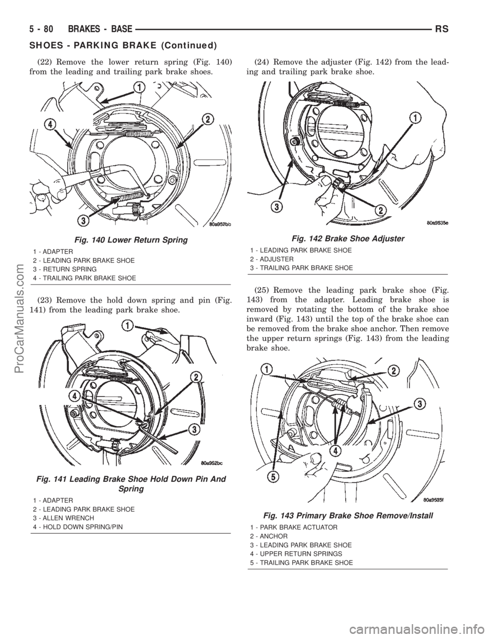 CHRYSLER TOWN AND COUNTRY 2002 Service Manual (22) Remove the lower return spring (Fig. 140)
from the leading and trailing park brake shoes.
(23) Remove the hold down spring and pin (Fig.
141) from the leading park brake shoe.(24) Remove the adju CHRYSLER TOWN AND COUNTRY 2002 Service Manual (22) Remove the lower return spring (Fig. 140)
from the leading and trailing park brake shoes.
(23) Remove the hold down spring and pin (Fig.
141) from the leading park brake shoe.(24) Remove the adju