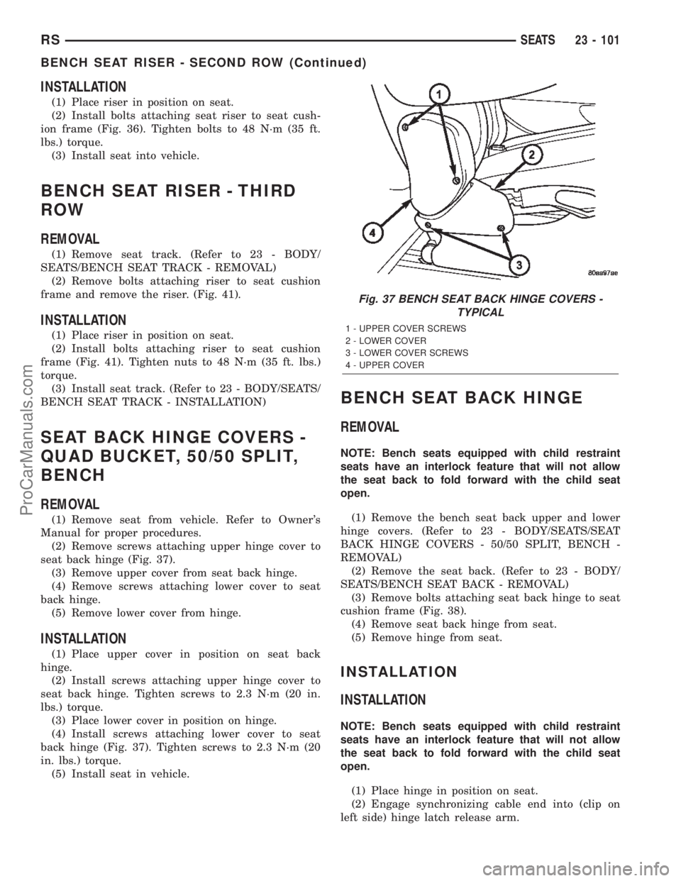 CHRYSLER TOWN AND COUNTRY 2002 Service Manual INSTALLATION
(1) Place riser in position on seat.
(2) Install bolts attaching seat riser to seat cush-
ion frame (Fig. 36). Tighten bolts to 48 N´m (35 ft.
lbs.) torque.
(3) Install seat into vehicle CHRYSLER TOWN AND COUNTRY 2002 Service Manual INSTALLATION
(1) Place riser in position on seat.
(2) Install bolts attaching seat riser to seat cush-
ion frame (Fig. 36). Tighten bolts to 48 N´m (35 ft.
lbs.) torque.
(3) Install seat into vehicle