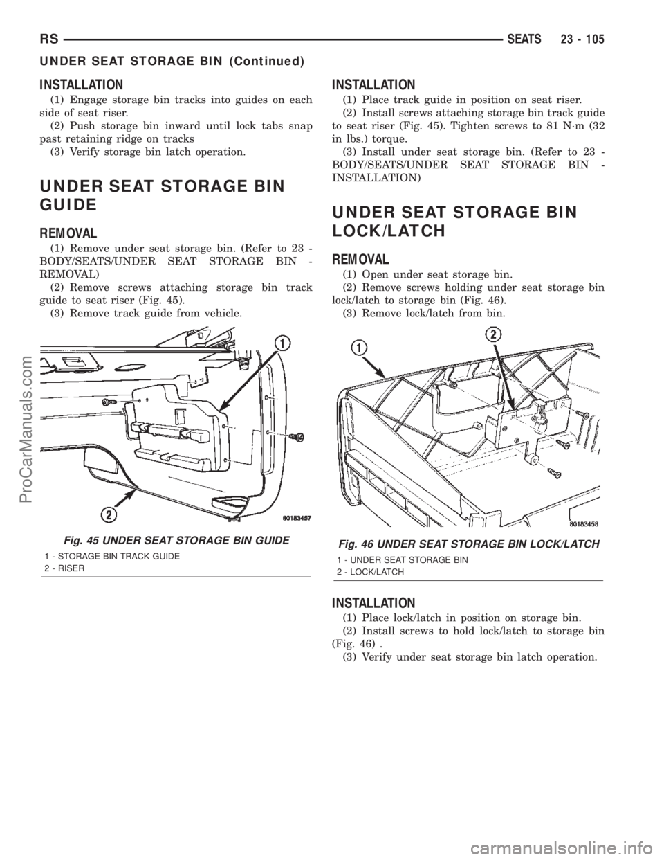 CHRYSLER TOWN AND COUNTRY 2002 Service Manual INSTALLATION
(1) Engage storage bin tracks into guides on each
side of seat riser.
(2) Push storage bin inward until lock tabs snap
past retaining ridge on tracks
(3) Verify storage bin latch operatio CHRYSLER TOWN AND COUNTRY 2002 Service Manual INSTALLATION
(1) Engage storage bin tracks into guides on each
side of seat riser.
(2) Push storage bin inward until lock tabs snap
past retaining ridge on tracks
(3) Verify storage bin latch operatio