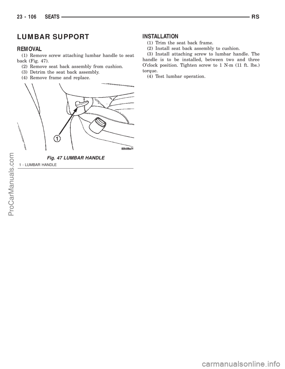 CHRYSLER TOWN AND COUNTRY 2002 Service Manual LUMBAR SUPPORT
REMOVAL
(1) Remove screw attaching lumbar handle to seat
back (Fig. 47).
(2) Remove seat back assembly from cushion.
(3) Detrim the seat back assembly.
(4) Remove frame and replace.
INS CHRYSLER TOWN AND COUNTRY 2002 Service Manual LUMBAR SUPPORT
REMOVAL
(1) Remove screw attaching lumbar handle to seat
back (Fig. 47).
(2) Remove seat back assembly from cushion.
(3) Detrim the seat back assembly.
(4) Remove frame and replace.
INS