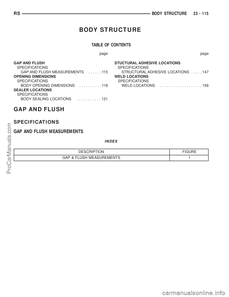CHRYSLER TOWN AND COUNTRY 2002 Owners Manual BODY STRUCTURE
TABLE OF CONTENTS
page page
GAP AND FLUSH
SPECIFICATIONS
GAP AND FLUSH MEASUREMENTS......115
OPENING DIMENSIONS
SPECIFICATIONS
BODY OPENING DIMENSIONS..........118
SEALER LOCATIONS
SPEC CHRYSLER TOWN AND COUNTRY 2002 Owners Manual BODY STRUCTURE
TABLE OF CONTENTS
page page
GAP AND FLUSH
SPECIFICATIONS
GAP AND FLUSH MEASUREMENTS......115
OPENING DIMENSIONS
SPECIFICATIONS
BODY OPENING DIMENSIONS..........118
SEALER LOCATIONS
SPEC