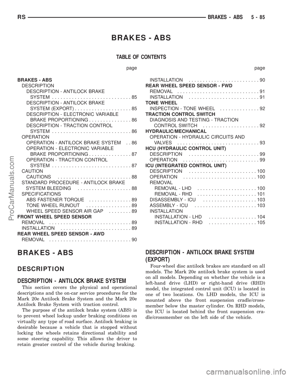 CHRYSLER TOWN AND COUNTRY 2002  Service Manual BRAKES - ABS
TABLE OF CONTENTS
page page
BRAKES - ABS
DESCRIPTION
DESCRIPTION - ANTILOCK BRAKE
SYSTEM............................85
DESCRIPTION - ANTILOCK BRAKE
SYSTEM (EXPORT)....................85
D