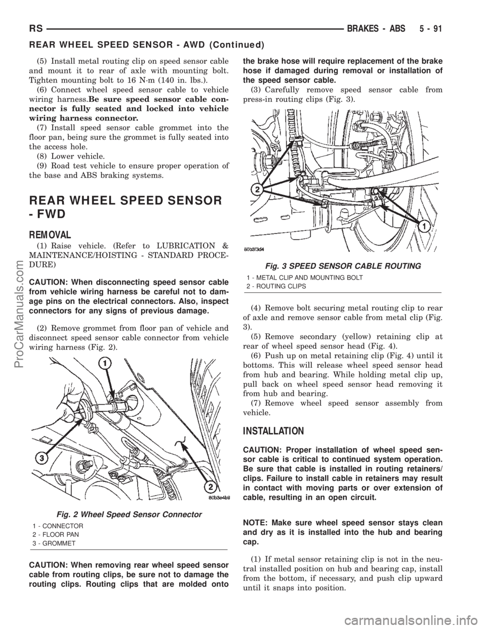 CHRYSLER TOWN AND COUNTRY 2002 Service Manual (5) Install metal routing clip on speed sensor cable
and mount it to rear of axle with mounting bolt.
Tighten mounting bolt to 16 N´m (140 in. lbs.).
(6) Connect wheel speed sensor cable to vehicle
w CHRYSLER TOWN AND COUNTRY 2002 Service Manual (5) Install metal routing clip on speed sensor cable
and mount it to rear of axle with mounting bolt.
Tighten mounting bolt to 16 N´m (140 in. lbs.).
(6) Connect wheel speed sensor cable to vehicle
w