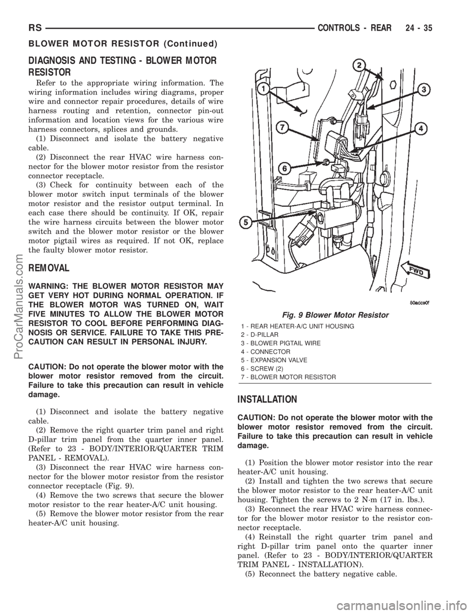 CHRYSLER TOWN AND COUNTRY 2002  Service Manual DIAGNOSIS AND TESTING - BLOWER MOTOR
RESISTOR
Refer to the appropriate wiring information. The
wiring information includes wiring diagrams, proper
wire and connector repair procedures, details of wire