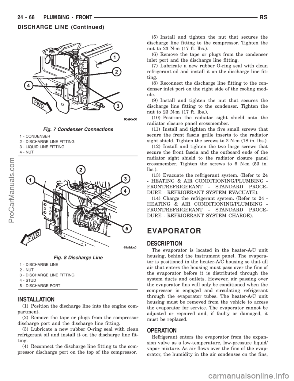 CHRYSLER TOWN AND COUNTRY 2002 Service Manual INSTALLATION
(1) Position the discharge line into the engine com-
partment.
(2) Remove the tape or plugs from the compressor
discharge port and the discharge line fitting.
(3) Lubricate a new rubber O CHRYSLER TOWN AND COUNTRY 2002 Service Manual INSTALLATION
(1) Position the discharge line into the engine com-
partment.
(2) Remove the tape or plugs from the compressor
discharge port and the discharge line fitting.
(3) Lubricate a new rubber O