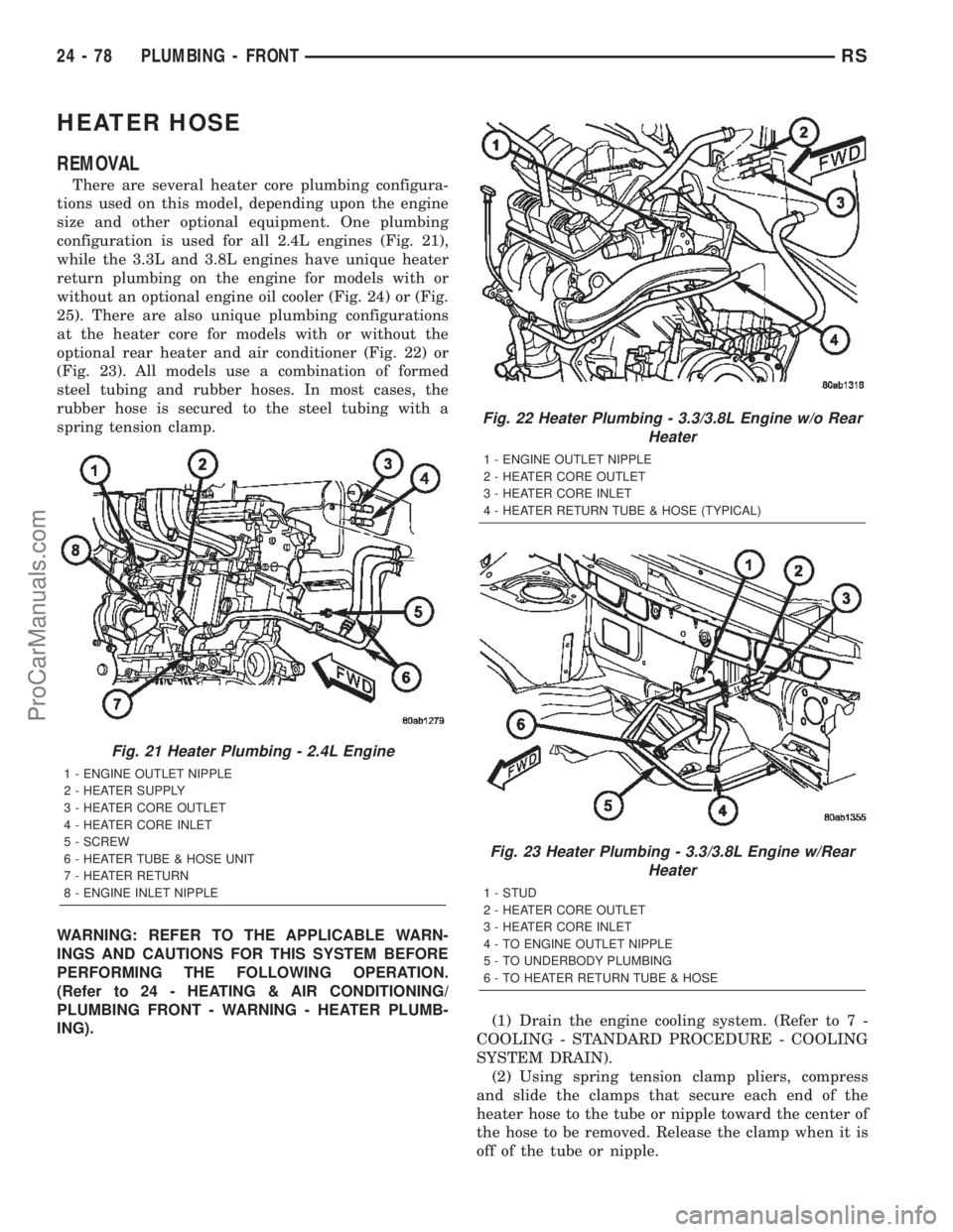CHRYSLER TOWN AND COUNTRY 2002 Service Manual HEATER HOSE
REMOVAL
There are several heater core plumbing configura-
tions used on this model, depending upon the engine
size and other optional equipment. One plumbing
configuration is used for all CHRYSLER TOWN AND COUNTRY 2002 Service Manual HEATER HOSE
REMOVAL
There are several heater core plumbing configura-
tions used on this model, depending upon the engine
size and other optional equipment. One plumbing
configuration is used for all