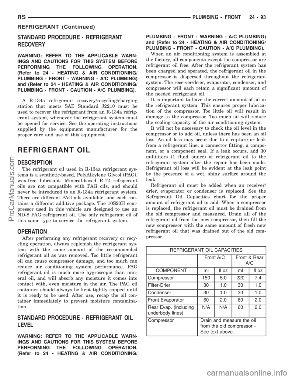 CHRYSLER TOWN AND COUNTRY 2002 Service Manual STANDARD PROCEDURE - REFRIGERANT
RECOVERY
WARNING: REFER TO THE APPLICABLE WARN-
INGS AND CAUTIONS FOR THIS SYSTEM BEFORE
PERFORMING THE FOLLOWING OPERATION.
(Refer to 24 - HEATING & AIR CONDITIONING/ CHRYSLER TOWN AND COUNTRY 2002 Service Manual STANDARD PROCEDURE - REFRIGERANT
RECOVERY
WARNING: REFER TO THE APPLICABLE WARN-
INGS AND CAUTIONS FOR THIS SYSTEM BEFORE
PERFORMING THE FOLLOWING OPERATION.
(Refer to 24 - HEATING & AIR CONDITIONING/