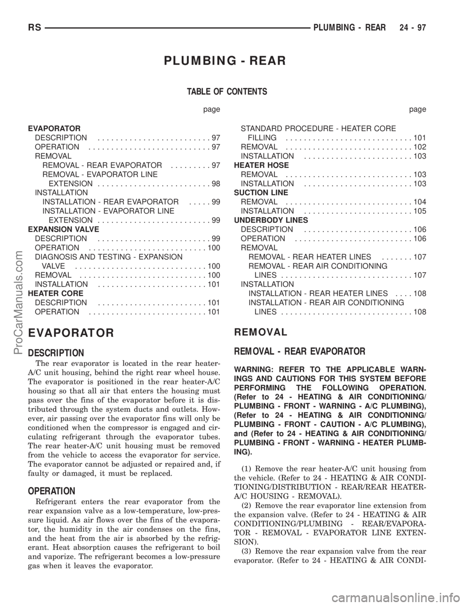 CHRYSLER TOWN AND COUNTRY 2002 Service Manual PLUMBING - REAR
TABLE OF CONTENTS
page page
EVAPORATOR
DESCRIPTION.........................97
OPERATION...........................97
REMOVAL
REMOVAL - REAR EVAPORATOR.........97
REMOVAL - EVAPORATOR L CHRYSLER TOWN AND COUNTRY 2002 Service Manual PLUMBING - REAR
TABLE OF CONTENTS
page page
EVAPORATOR
DESCRIPTION.........................97
OPERATION...........................97
REMOVAL
REMOVAL - REAR EVAPORATOR.........97
REMOVAL - EVAPORATOR L