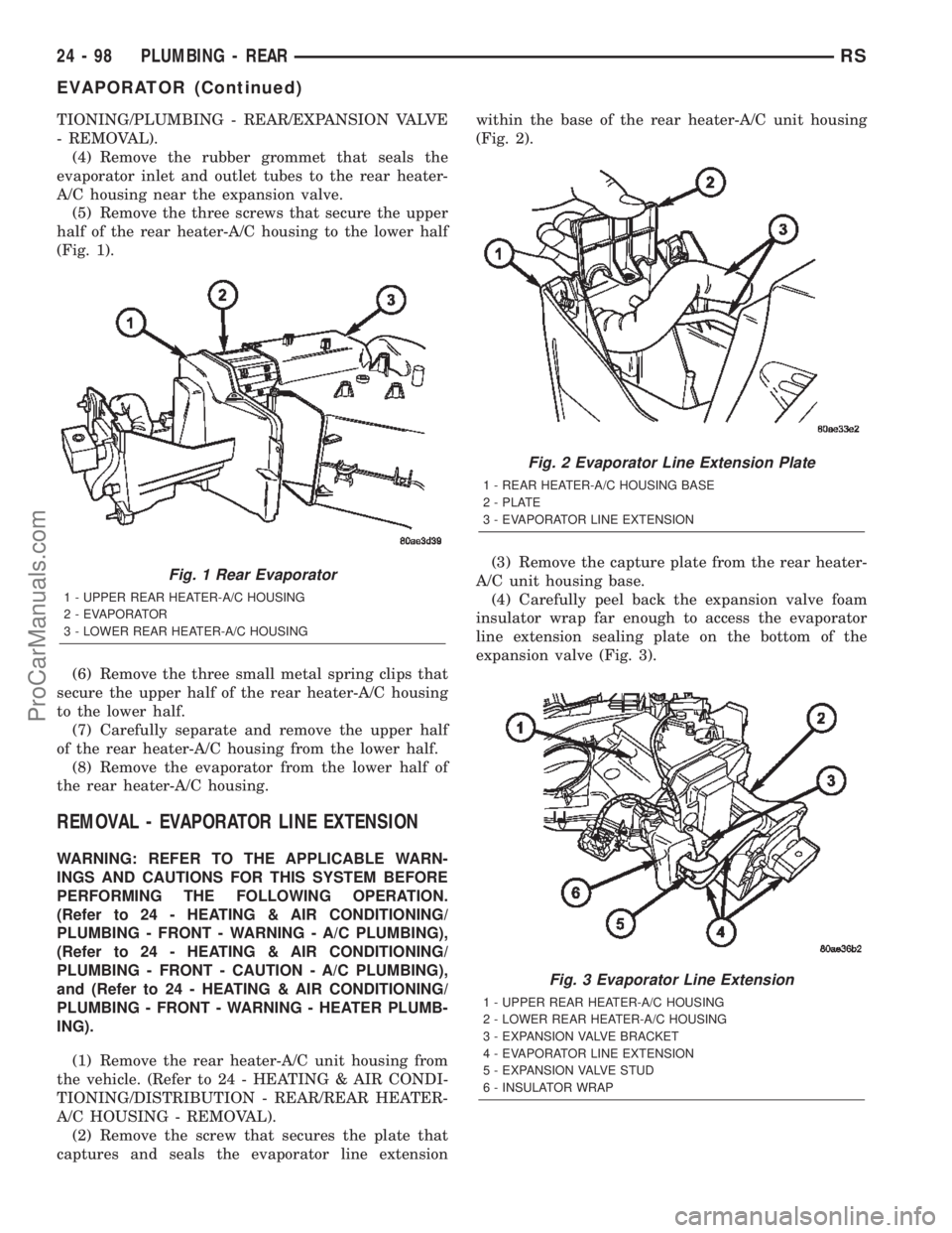 CHRYSLER TOWN AND COUNTRY 2002 Service Manual TIONING/PLUMBING - REAR/EXPANSION VALVE
- REMOVAL).
(4) Remove the rubber grommet that seals the
evaporator inlet and outlet tubes to the rear heater-
A/C housing near the expansion valve.
(5) Remove CHRYSLER TOWN AND COUNTRY 2002 Service Manual TIONING/PLUMBING - REAR/EXPANSION VALVE
- REMOVAL).
(4) Remove the rubber grommet that seals the
evaporator inlet and outlet tubes to the rear heater-
A/C housing near the expansion valve.
(5) Remove