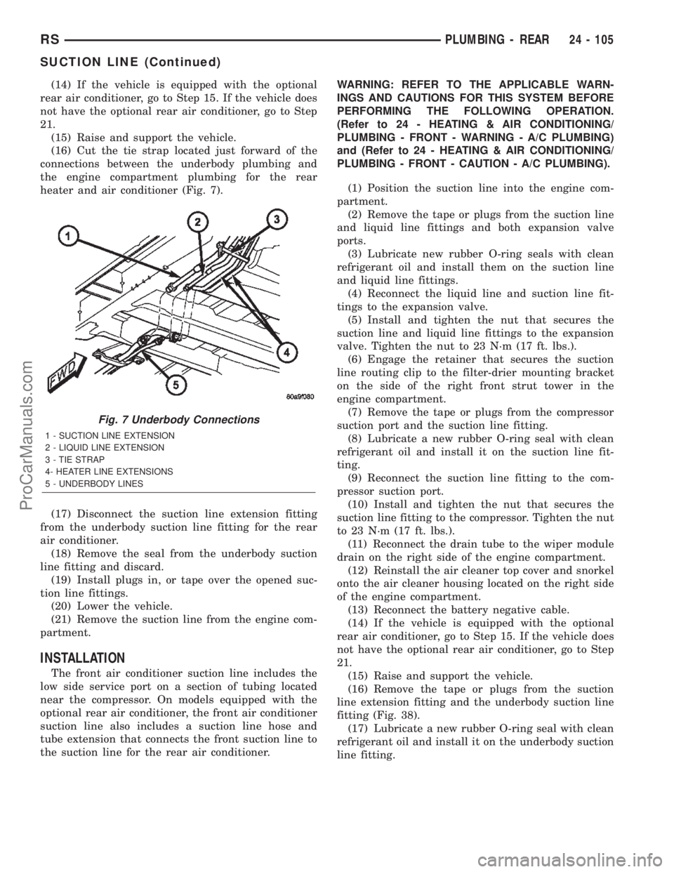 CHRYSLER TOWN AND COUNTRY 2002 Service Manual (14) If the vehicle is equipped with the optional
rear air conditioner, go to Step 15. If the vehicle does
not have the optional rear air conditioner, go to Step
21.
(15) Raise and support the vehicle CHRYSLER TOWN AND COUNTRY 2002 Service Manual (14) If the vehicle is equipped with the optional
rear air conditioner, go to Step 15. If the vehicle does
not have the optional rear air conditioner, go to Step
21.
(15) Raise and support the vehicle