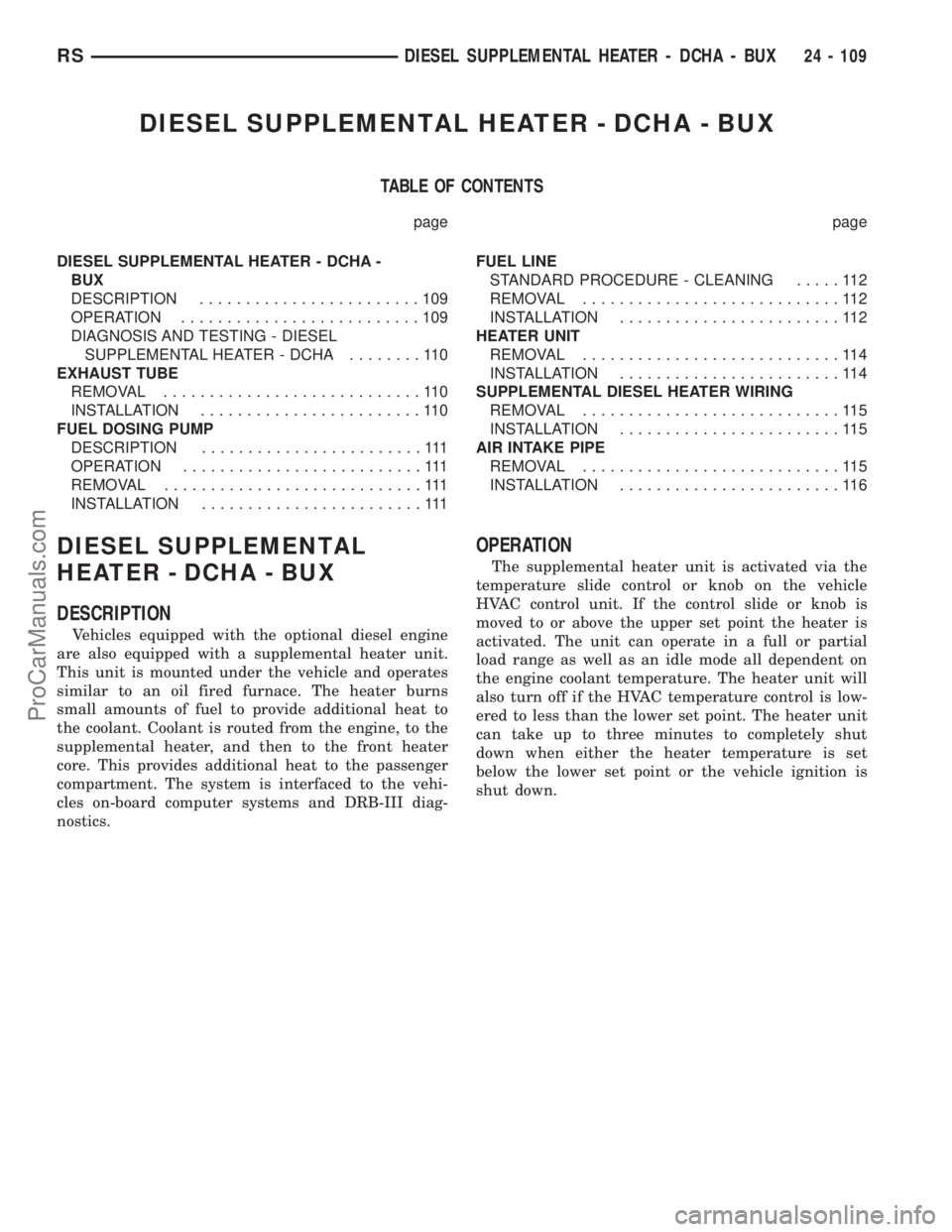 CHRYSLER TOWN AND COUNTRY 2002 Service Manual DIESEL SUPPLEMENTAL HEATER - DCHA - BUX
TABLE OF CONTENTS
page page
DIESEL SUPPLEMENTAL HEATER - DCHA -
BUX
DESCRIPTION........................109
OPERATION..........................109
DIAGNOSIS AND CHRYSLER TOWN AND COUNTRY 2002 Service Manual DIESEL SUPPLEMENTAL HEATER - DCHA - BUX
TABLE OF CONTENTS
page page
DIESEL SUPPLEMENTAL HEATER - DCHA -
BUX
DESCRIPTION........................109
OPERATION..........................109
DIAGNOSIS AND